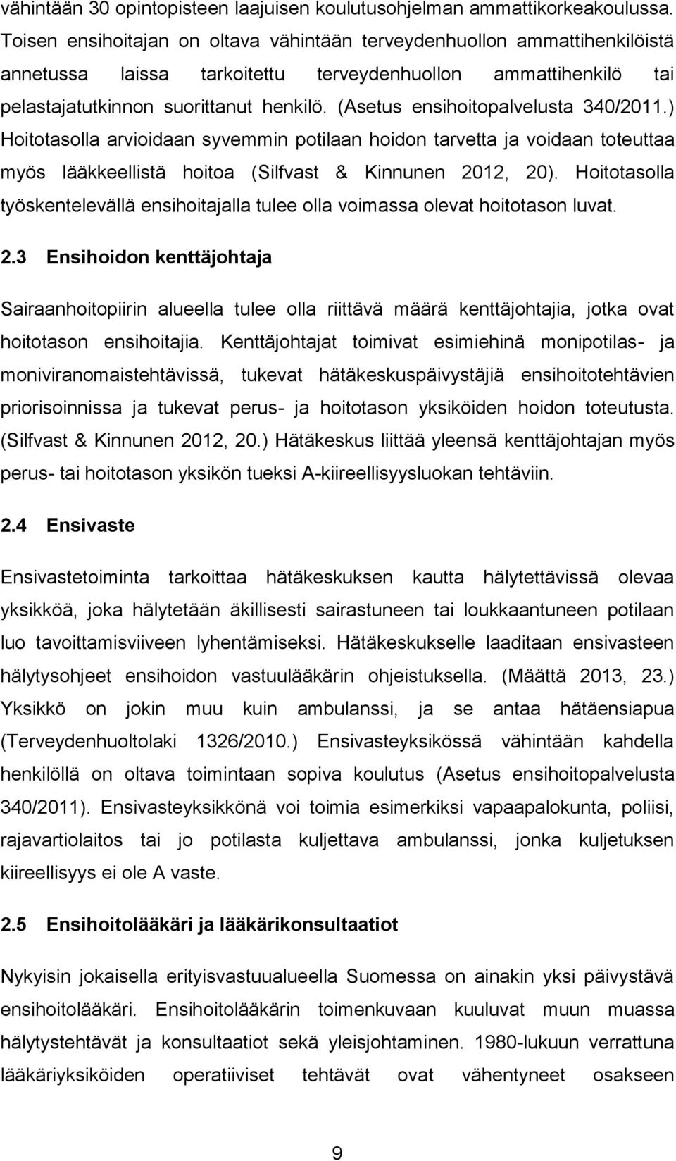 (Asetus ensihoitopalvelusta 340/2011.) Hoitotasolla arvioidaan syvemmin potilaan hoidon tarvetta ja voidaan toteuttaa myös lääkkeellistä hoitoa (Silfvast & Kinnunen 2012, 20).