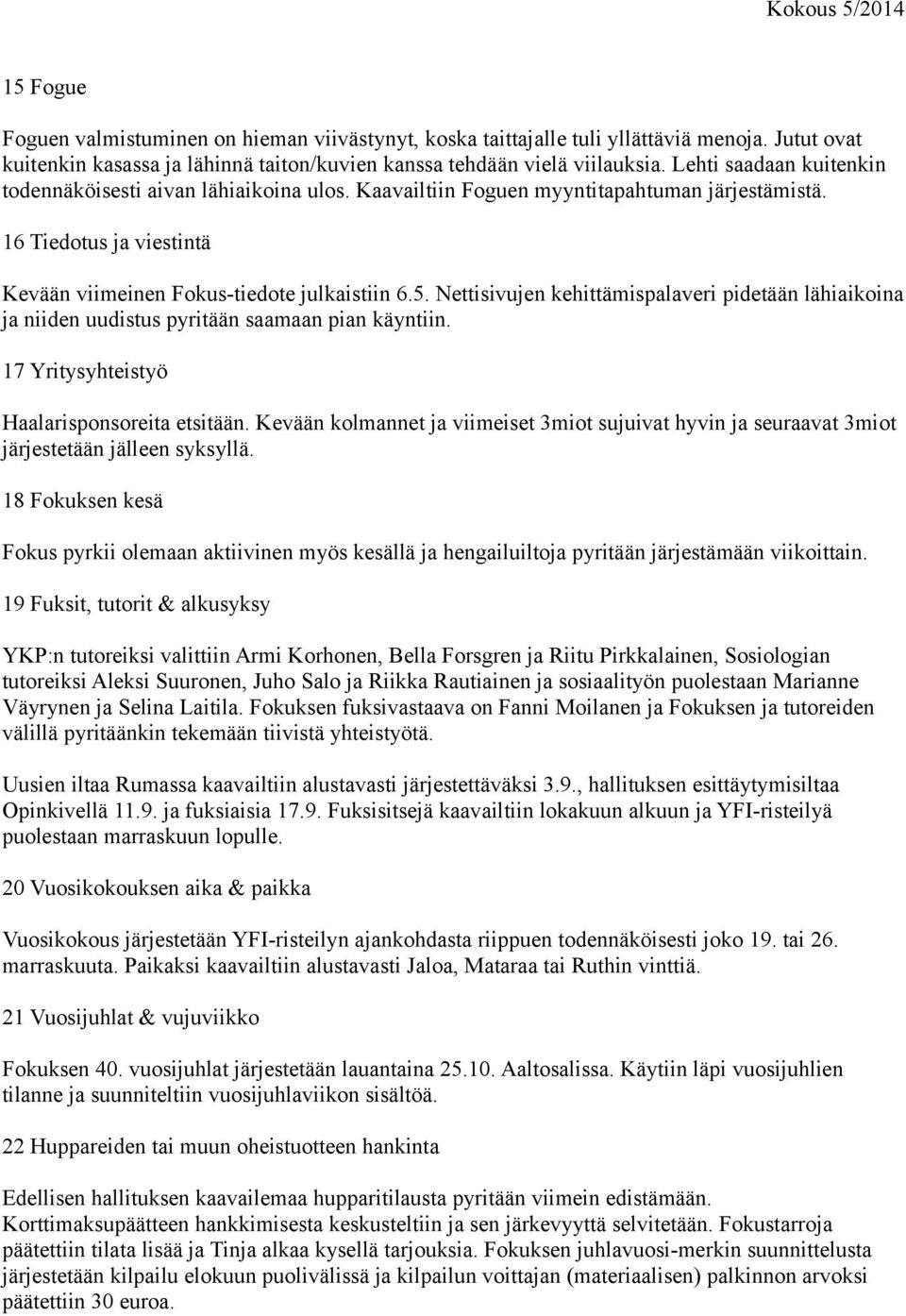 Nettisivujen kehittämispalaveri pidetään lähiaikoina ja niiden uudistus pyritään saamaan pian käyntiin. 17 Yritysyhteistyö Haalarisponsoreita etsitään.