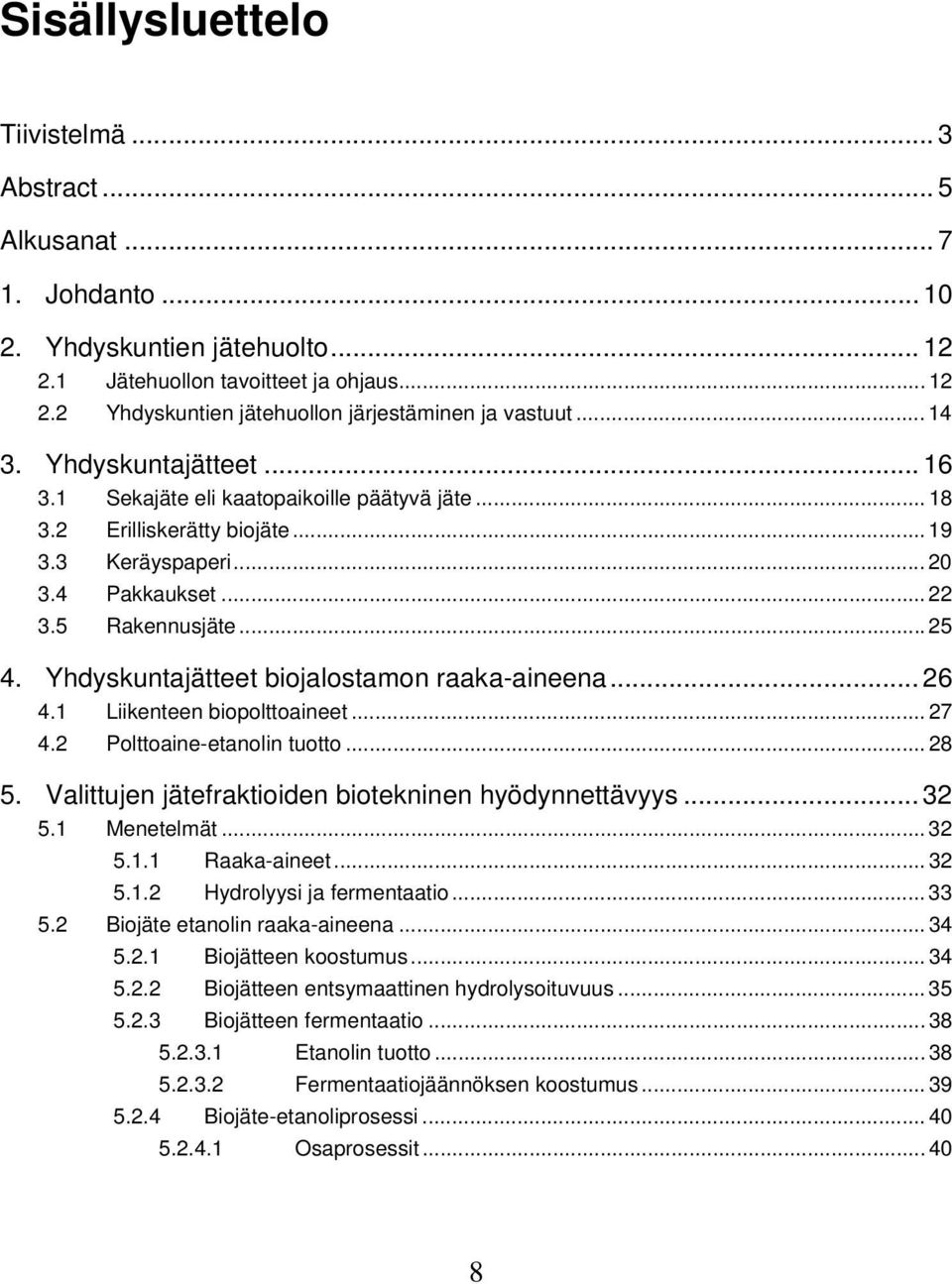 Yhdyskuntajätteet biojalostamon raaka-aineena... 26 4.1 Liikenteen biopolttoaineet... 27 4.2 Polttoaine-etanolin tuotto... 28 5. Valittujen jätefraktioiden biotekninen hyödynnettävyys... 32 5.