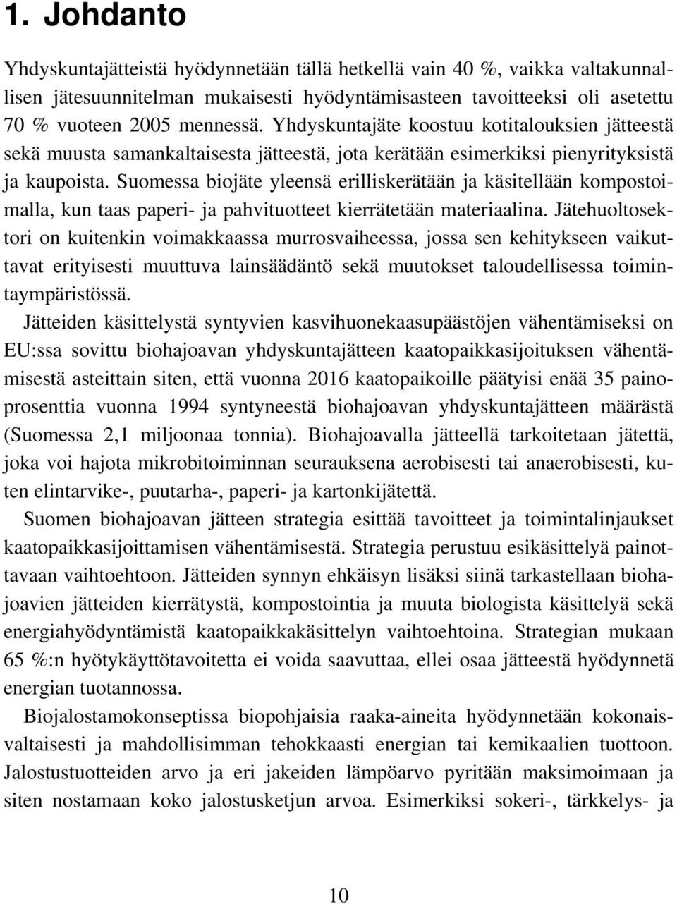 Yhdyskuntajäte koostuu kotitalouksien jätteestä sekä muusta samankaltaisesta jätteestä, jota kerätään esimerkiksi pienyrityksistä ja kaupoista.
