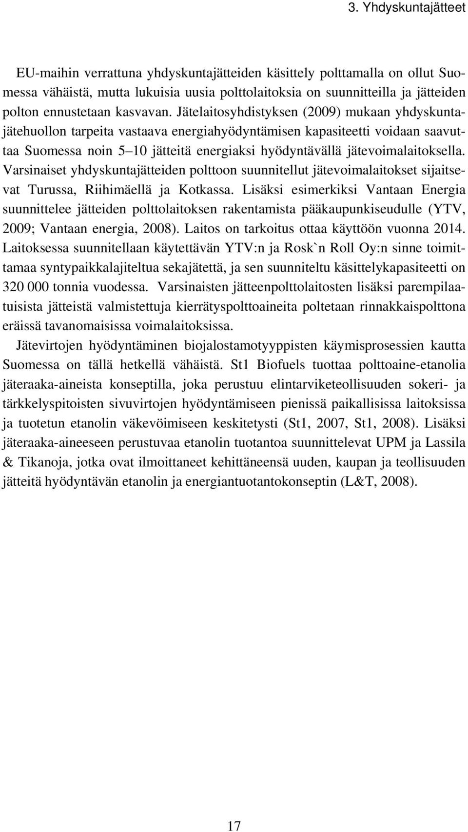 Jätelaitosyhdistyksen (2009) mukaan yhdyskuntajätehuollon tarpeita vastaava energiahyödyntämisen kapasiteetti voidaan saavuttaa Suomessa noin 5 10 jätteitä energiaksi hyödyntävällä