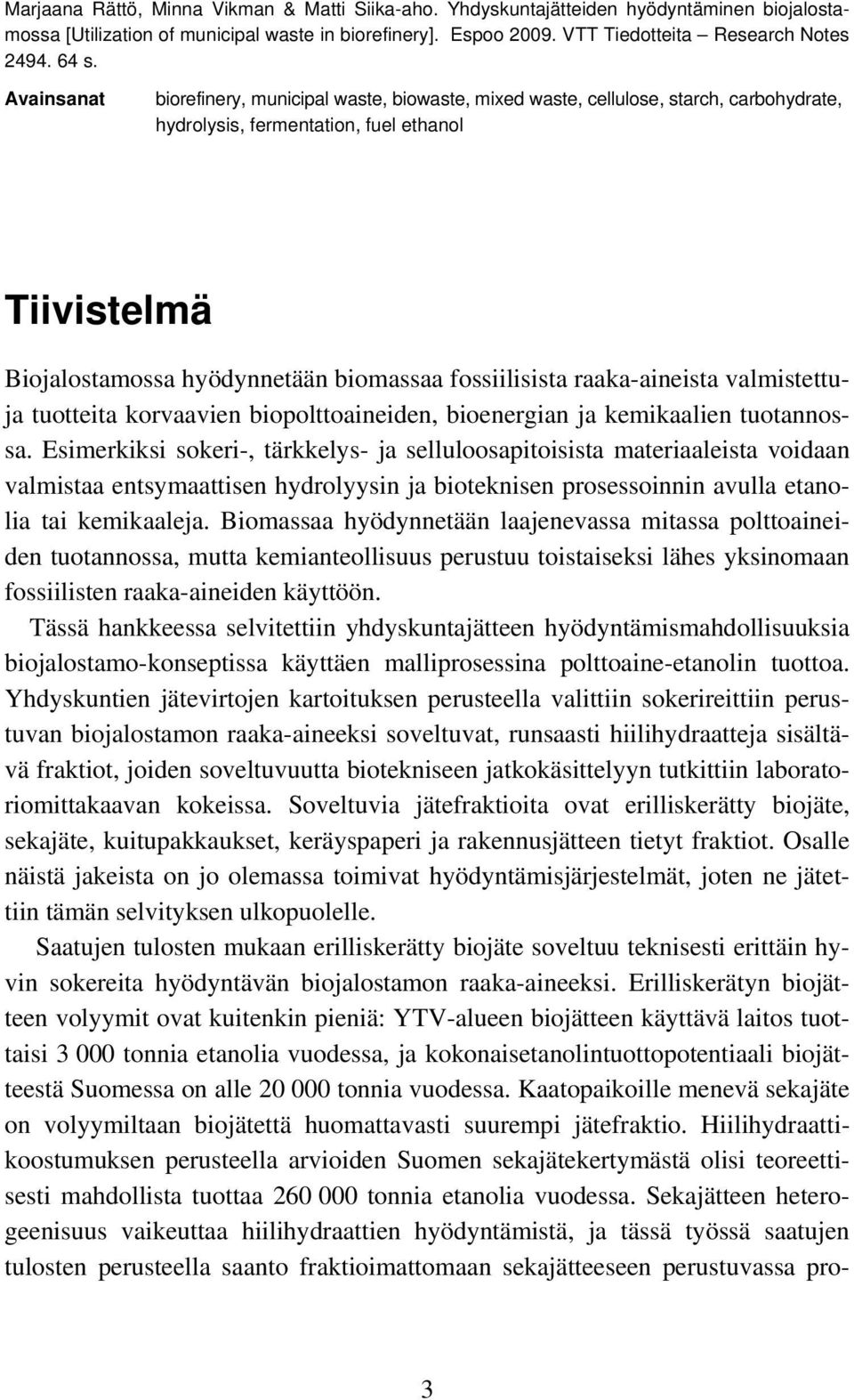 fossiilisista raaka-aineista valmistettuja tuotteita korvaavien biopolttoaineiden, bioenergian ja kemikaalien tuotannossa.