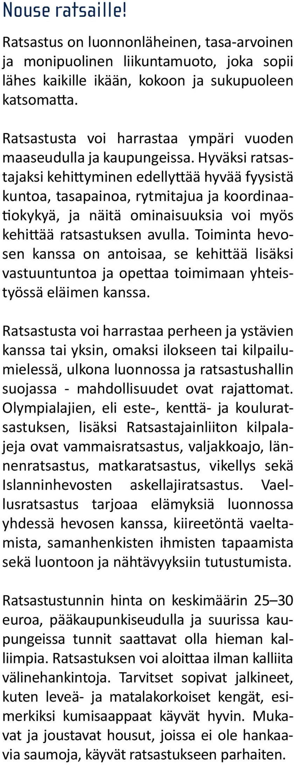 Hyväksi ratsastajaksi kehittyminen edellyttää hyvää fyysistä kuntoa, tasapainoa, rytmitajua ja koordinaatiokykyä, ja näitä ominaisuuksia voi myös kehittää ratsastuksen avulla.