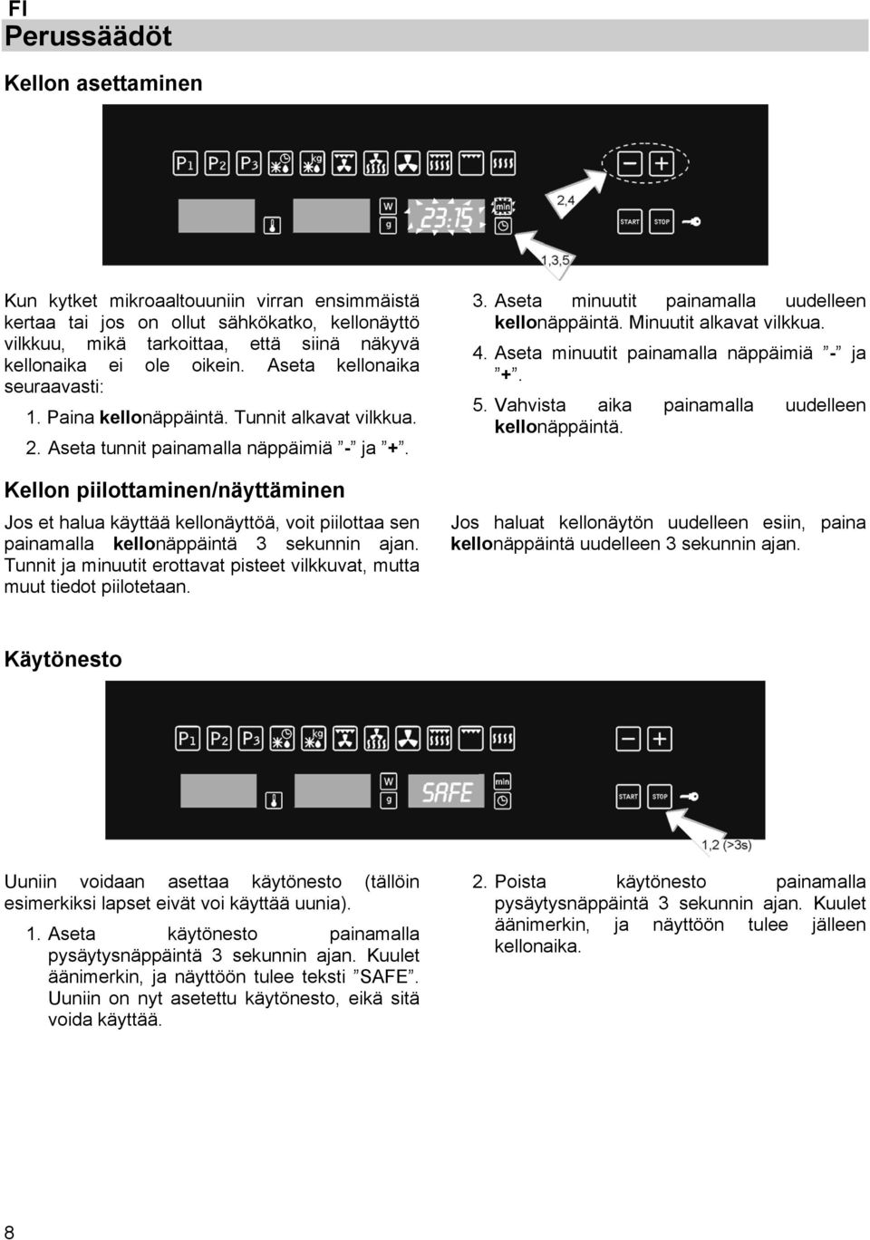 Kellon piilottaminen/näyttäminen Jos et halua käyttää kellonäyttöä, voit piilottaa sen painamalla kellonäppäintä 3 sekunnin ajan.