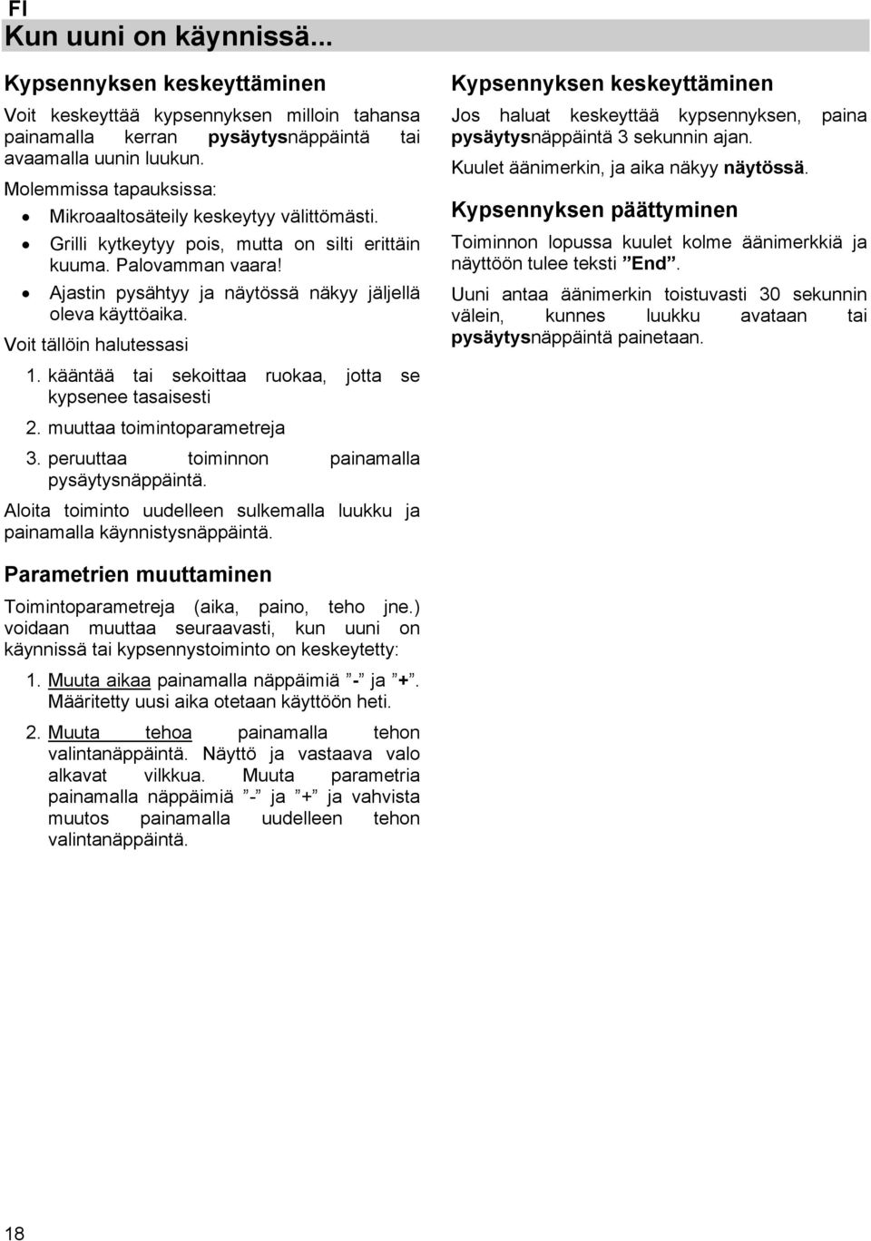 Voit tällöin halutessasi 1. kääntää tai sekoittaa ruokaa, jotta se kypsenee tasaisesti 2. muuttaa toimintoparametreja 3. peruuttaa toiminnon painamalla pysäytysnäppäintä.