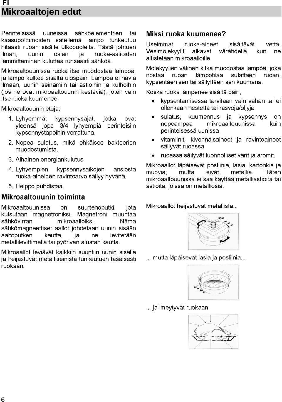 Lämpöä ei häviä ilmaan, uunin seinämiin tai astioihin ja kulhoihin (jos ne ovat mikroaaltouunin kestäviä), joten vain itse ruoka kuumenee. Mikroaaltouunin etuja: 1.
