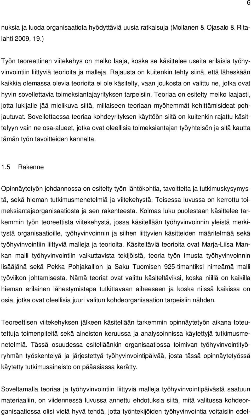 Rajausta on kuitenkin tehty siinä, että läheskään kaikkia olemassa olevia teorioita ei ole käsitelty, vaan joukosta on valittu ne, jotka ovat hyvin sovellettavia toimeksiantajayrityksen tarpeisiin.