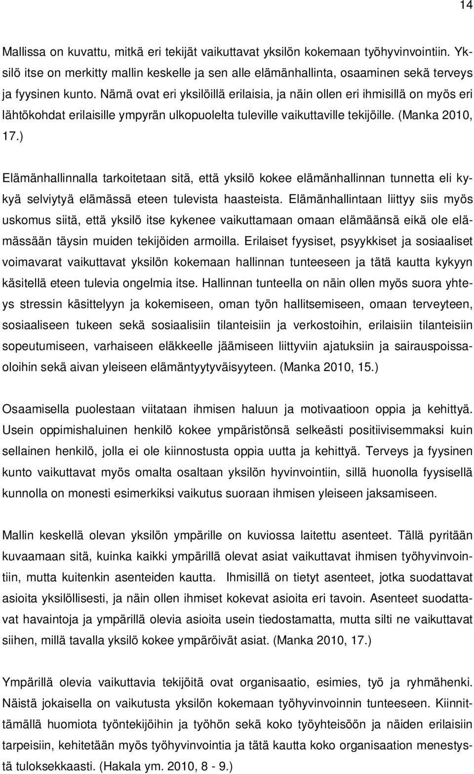 ) Elämänhallinnalla tarkoitetaan sitä, että yksilö kokee elämänhallinnan tunnetta eli kykyä selviytyä elämässä eteen tulevista haasteista.