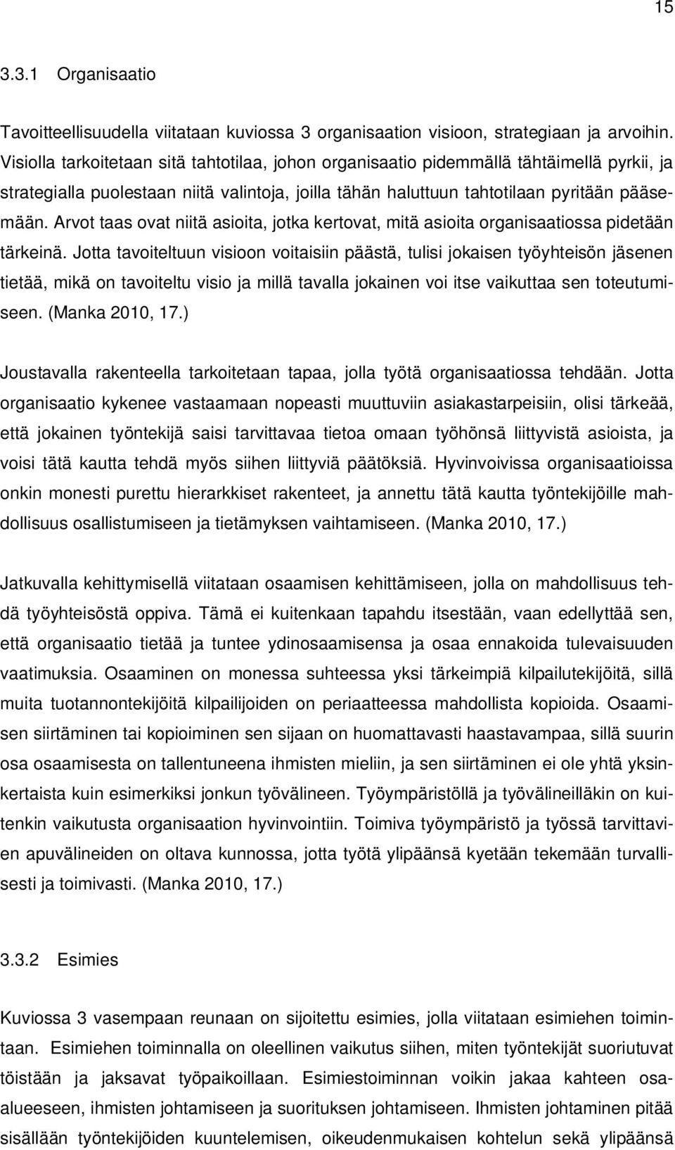 Arvot taas ovat niitä asioita, jotka kertovat, mitä asioita organisaatiossa pidetään tärkeinä.