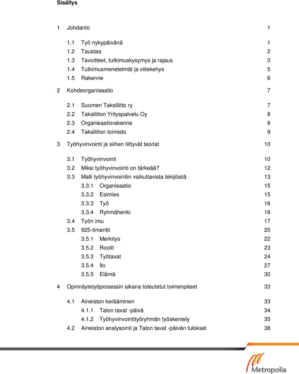 2 Miksi työhyvinvointi on tärkeää? 12 3.3 Malli työhyvinvointiin vaikuttavista tekijöistä 13 3.3.1 Organisaatio 15 3.3.2 Esimies 15 3.3.3 Työ 16 3.3.4 Ryhmähenki 16 3.4 Työn imu 17 3.