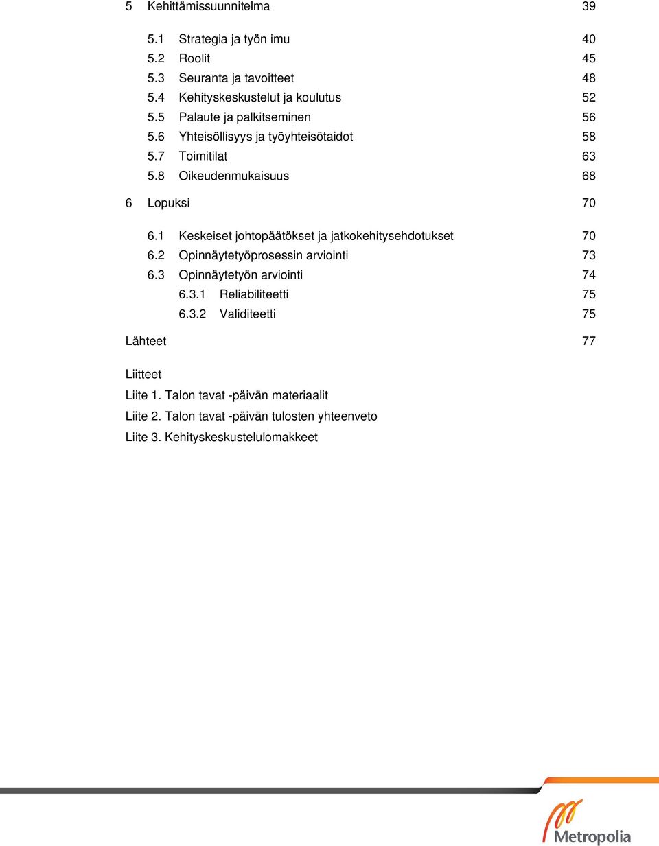 1 Keskeiset johtopäätökset ja jatkokehitysehdotukset 70 6.2 Opinnäytetyöprosessin arviointi 73 6.3 Opinnäytetyön arviointi 74 6.3.1 Reliabiliteetti 75 6.