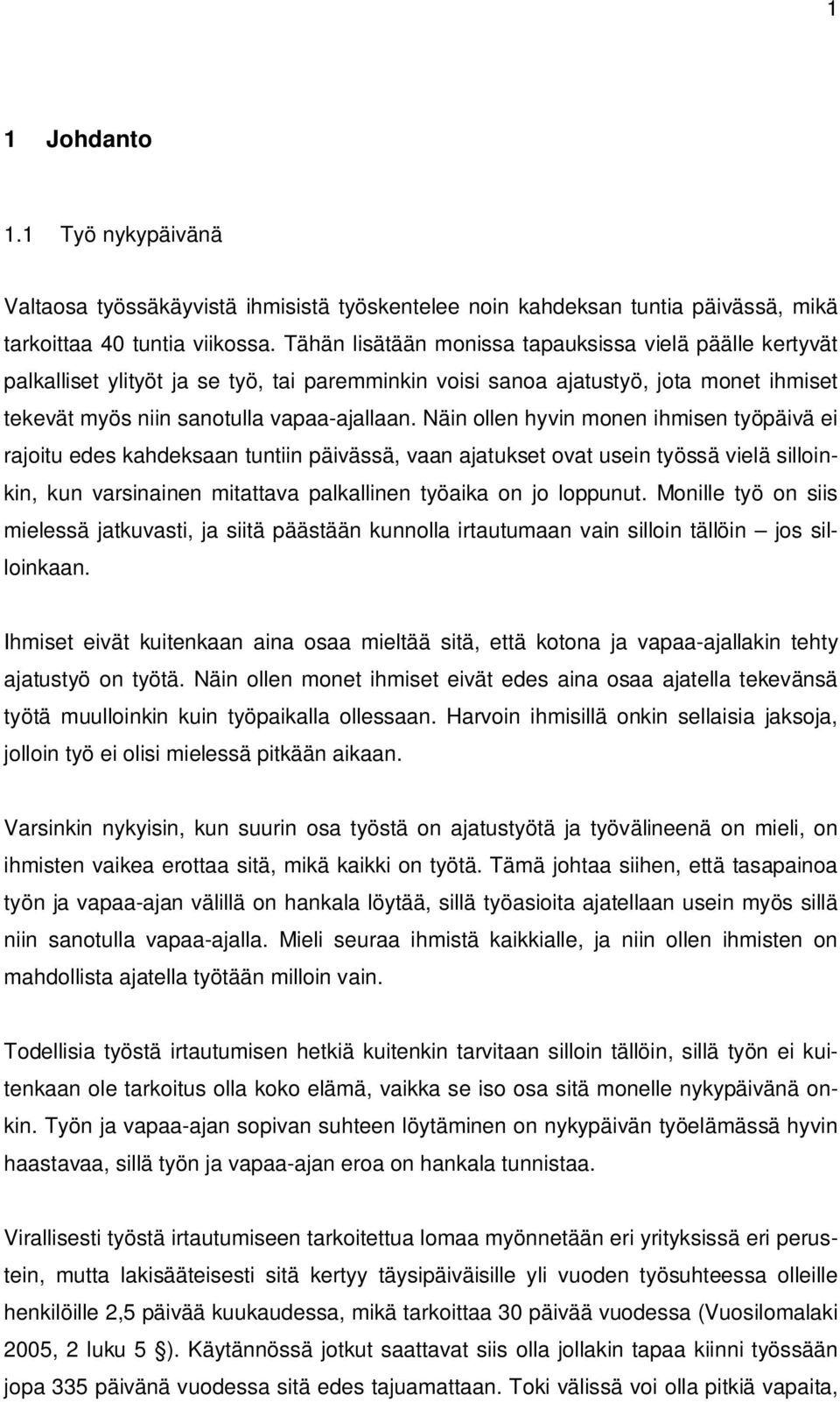 Näin ollen hyvin monen ihmisen työpäivä ei rajoitu edes kahdeksaan tuntiin päivässä, vaan ajatukset ovat usein työssä vielä silloinkin, kun varsinainen mitattava palkallinen työaika on jo loppunut.