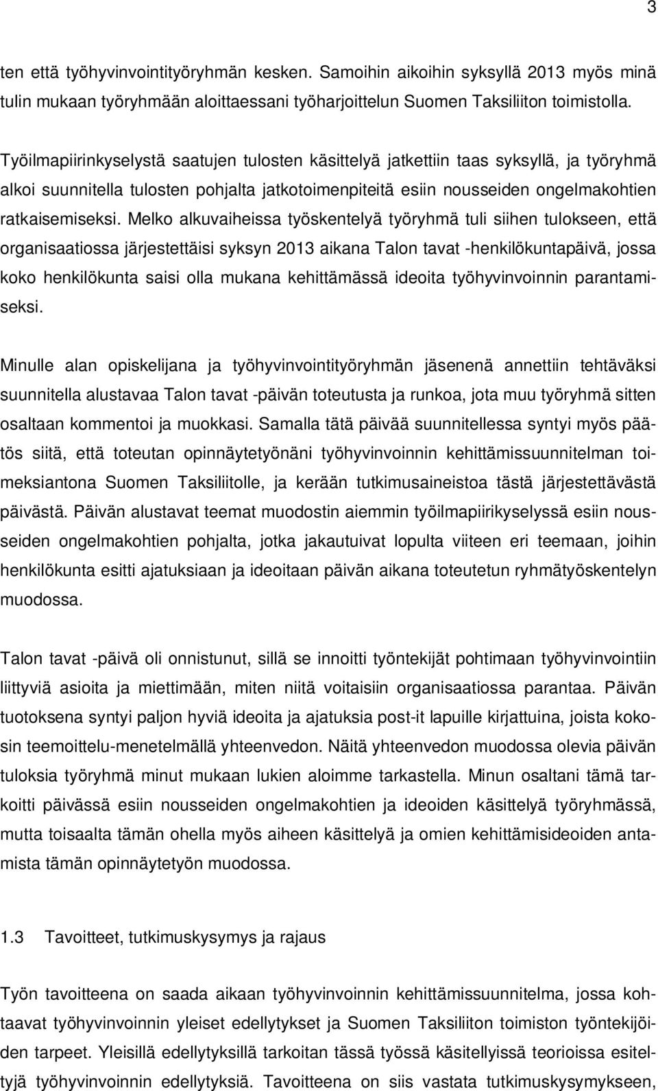 Melko alkuvaiheissa työskentelyä työryhmä tuli siihen tulokseen, että organisaatiossa järjestettäisi syksyn 2013 aikana Talon tavat -henkilökuntapäivä, jossa koko henkilökunta saisi olla mukana