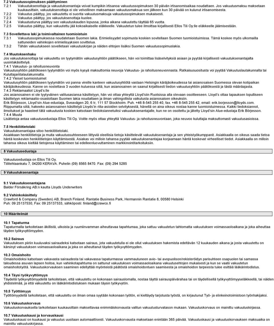 2 Vakuutus päättyy, jos vakuutettu ei suorita vakuutusmaksuja vakuutussopimuksen mukaisesti. 7.2.3 Vakuutus päättyy, jos vakuutuksenottaja kuolee. 7.2.4 Vakuutusturva päättyy sen vakuutuskauden lopussa, jonka aikana vakuutettu täyttää 65 vuotta.