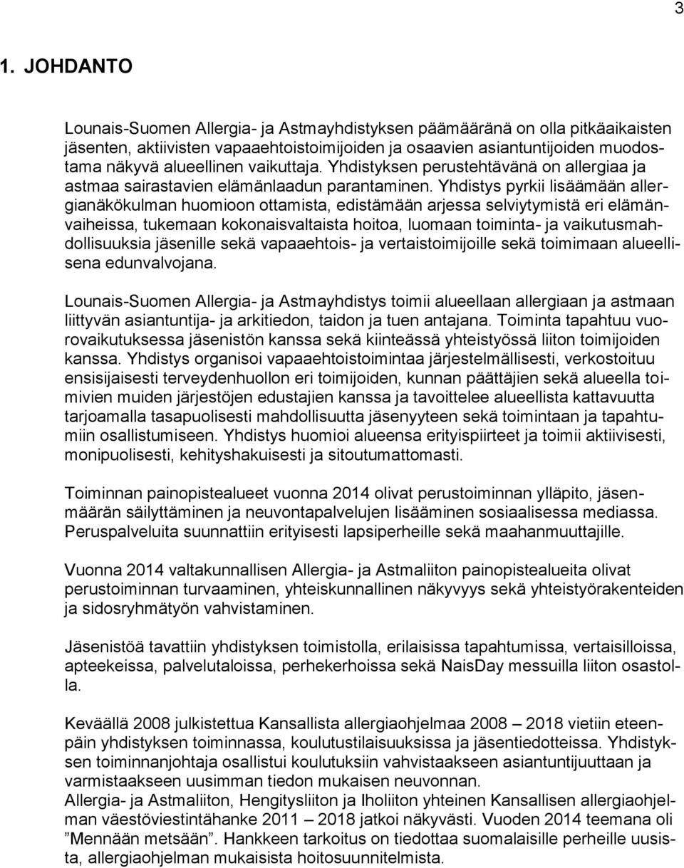 Yhdistys pyrkii lisäämään allergianäkökulman huomioon ottamista, edistämään arjessa selviytymistä eri elämänvaiheissa, tukemaan kokonaisvaltaista hoitoa, luomaan toiminta- ja vaikutusmahdollisuuksia