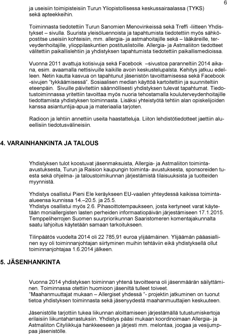 allergia- ja astmahoitajille sekä lääkäreille, terveydenhoitajille, ylioppilaskuntien postituslistoille.