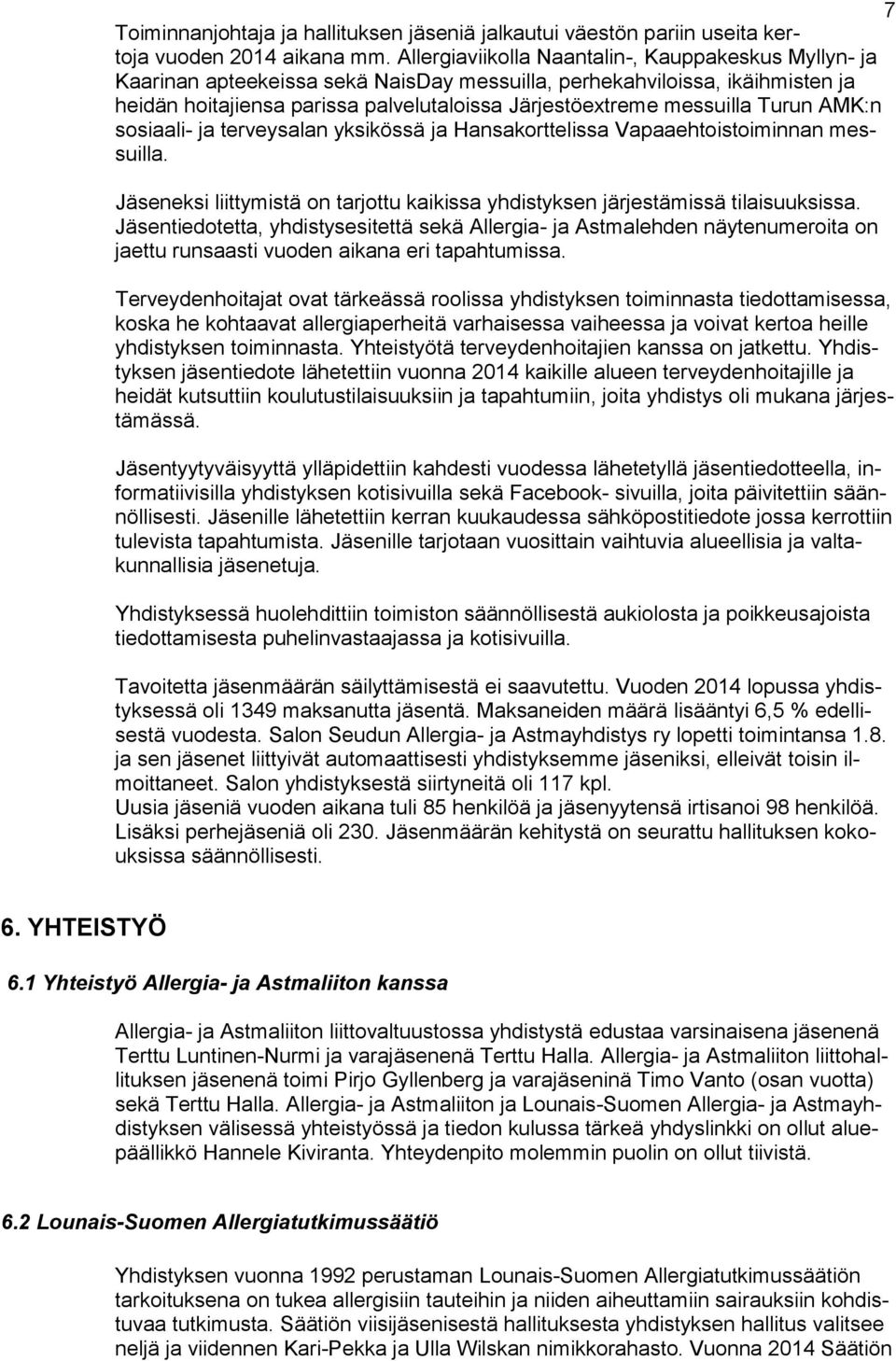 Turun AMK:n sosiaali- ja terveysalan yksikössä ja Hansakorttelissa Vapaaehtoistoiminnan messuilla. Jäseneksi liittymistä on tarjottu kaikissa yhdistyksen järjestämissä tilaisuuksissa.