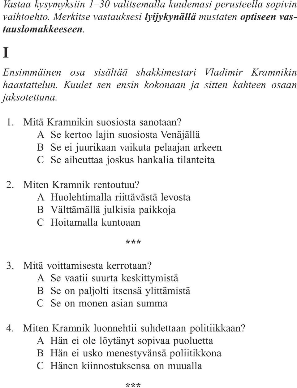 A Se kertoo lajin suosiosta Venäjällä B Se ei juurikaan vaikuta pelaajan arkeen C Se aiheuttaa joskus hankalia tilanteita 2. Miten Kramnik rentoutuu?