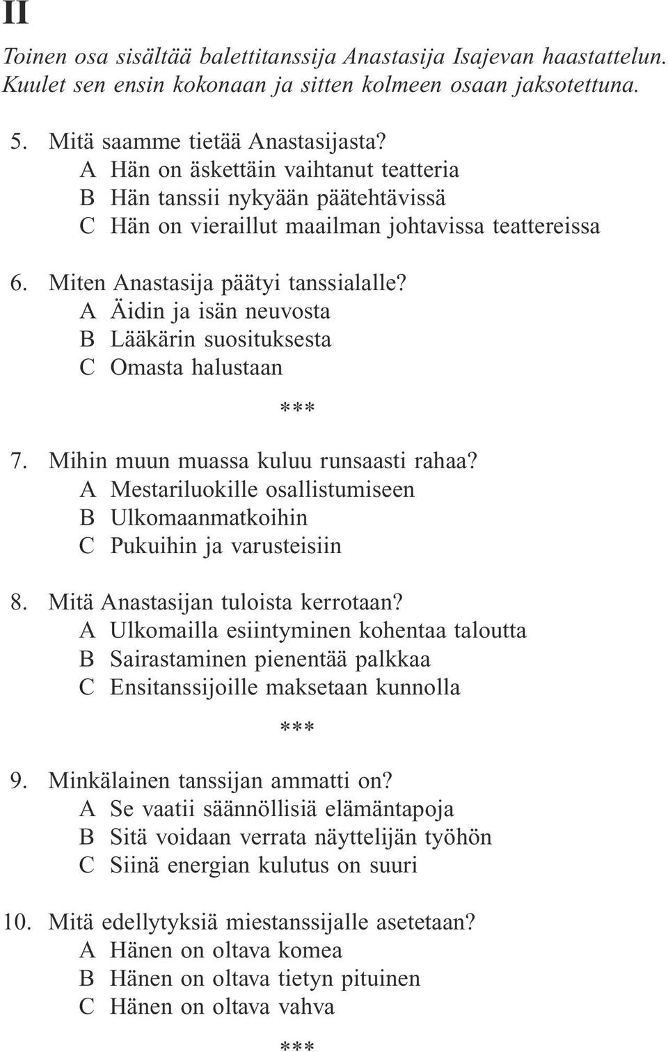 A Äidin ja isän neuvosta B Lääkärin suosituksesta C Omasta halustaan 7. Mihin muun muassa kuluu runsaasti rahaa? A Mestariluokille osallistumiseen B Ulkomaanmatkoihin C Pukuihin ja varusteisiin 8.