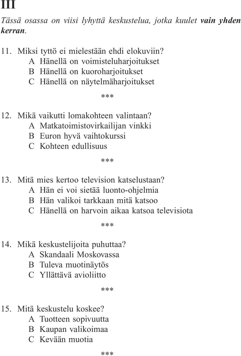 A Matkatoimistovirkailijan vinkki B Euron hyvä vaihtokurssi C Kohteen edullisuus 13. Mitä mies kertoo television katselustaan?