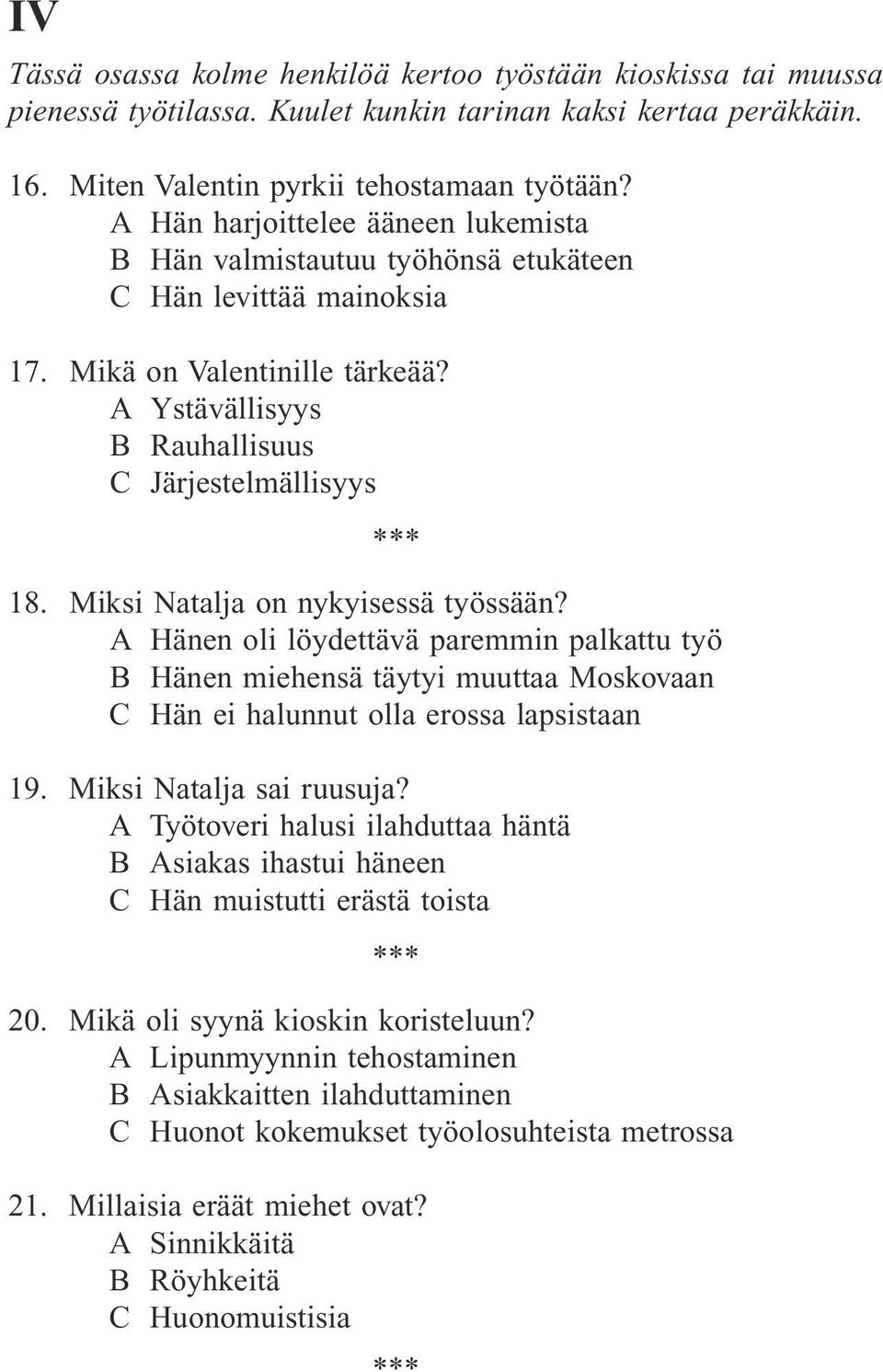 Miksi Natalja on nykyisessä työssään? A Hänen oli löydettävä paremmin palkattu työ B Hänen miehensä täytyi muuttaa Moskovaan C Hän ei halunnut olla erossa lapsistaan 19. Miksi Natalja sai ruusuja?