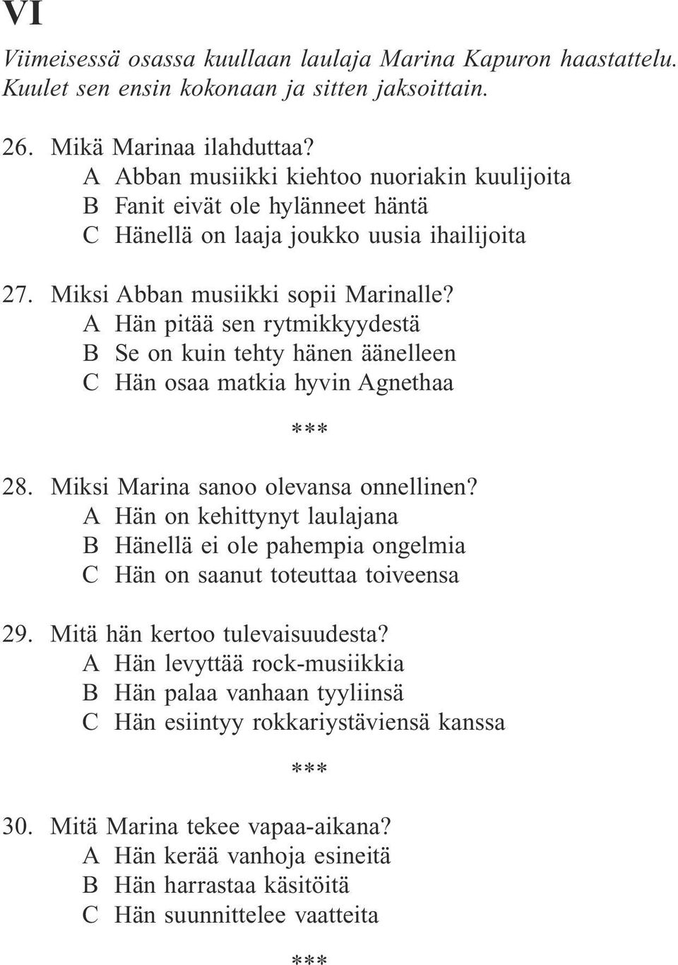 A Hän pitää sen rytmikkyydestä B Se on kuin tehty hänen äänelleen C Hän osaa matkia hyvin Agnethaa 28. Miksi Marina sanoo olevansa onnellinen?