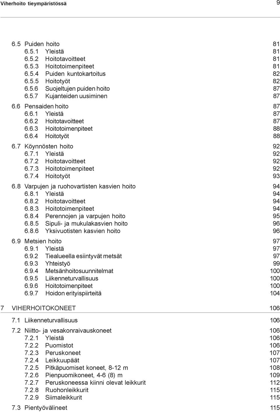 7.3 Hoitotoimenpiteet 92 6.7.4 Hoitotyöt 93 6.8 Varpujen ja ruohovartisten kasvien hoito 94 6.8.1 Yleistä 94 6.8.2 Hoitotavoitteet 94 6.8.3 Hoitotoimenpiteet 94 6.8.4 Perennojen ja varpujen hoito 95 6.