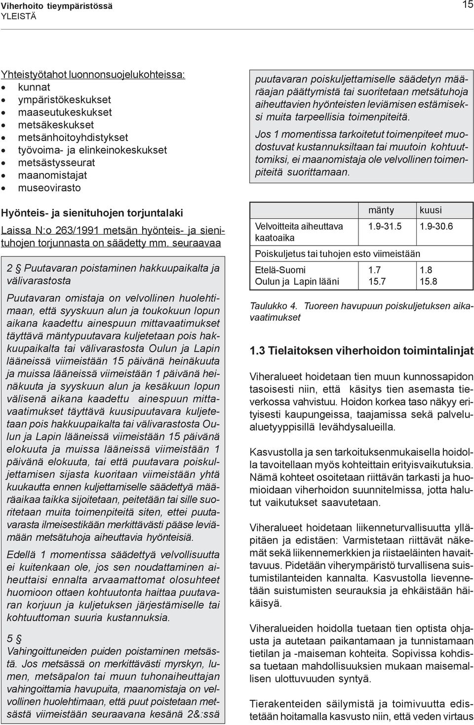 seuraavaa 2 Puutavaran poistaminen hakkuupaikalta ja välivarastosta Puutavaran omistaja on velvollinen huolehtimaan, että syyskuun alun ja toukokuun lopun aikana kaadettu ainespuun mittavaatimukset