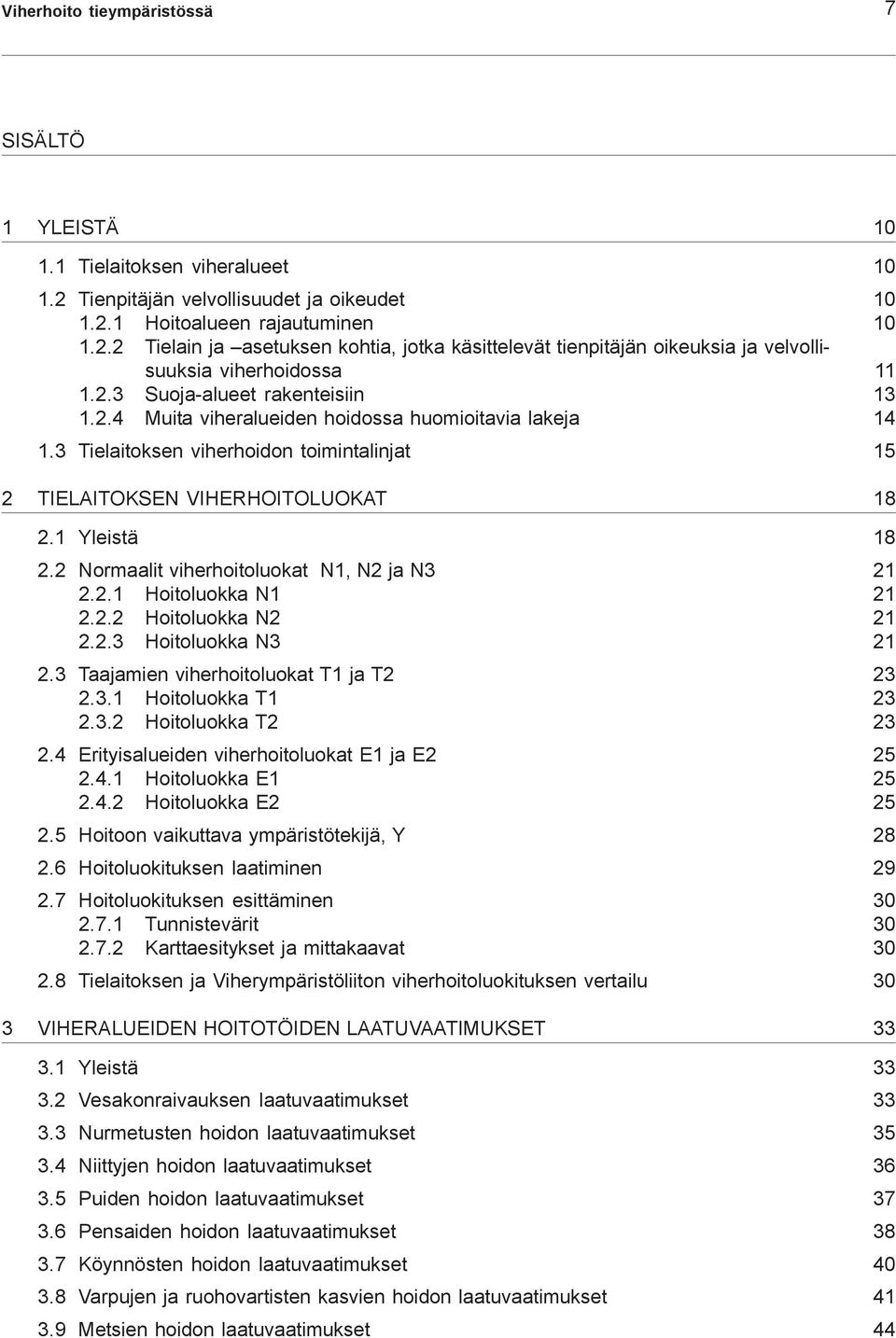 2 Normaalit viherhoitoluokat N1, N2 ja N3 21 2.2.1 Hoitoluokka N1 21 2.2.2 Hoitoluokka N2 21 2.2.3 Hoitoluokka N3 21 2.3 Taajamien viherhoitoluokat T1 ja T2 23 2.3.1 Hoitoluokka T1 23 2.3.2 Hoitoluokka T2 23 2.