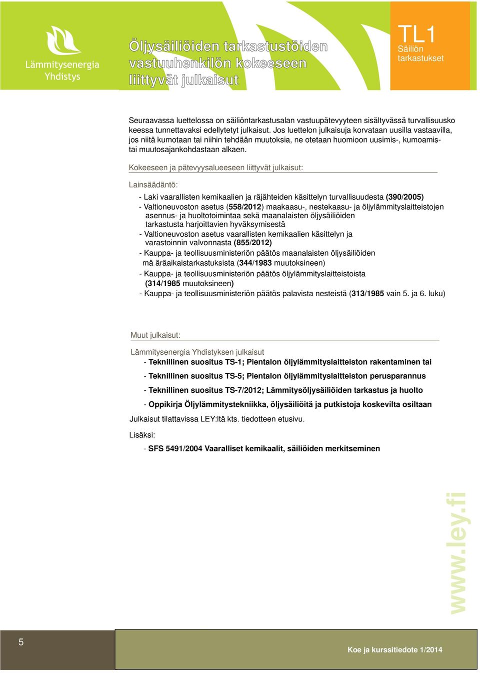 Jos luettelon julkaisuja korvataan uusilla vastaavilla, jos niitä kumotaan tai niihin tehdään muutoksia, ne otetaan huomioon uusimis-, kumoamistai muutosajankohdastaan alkaen.