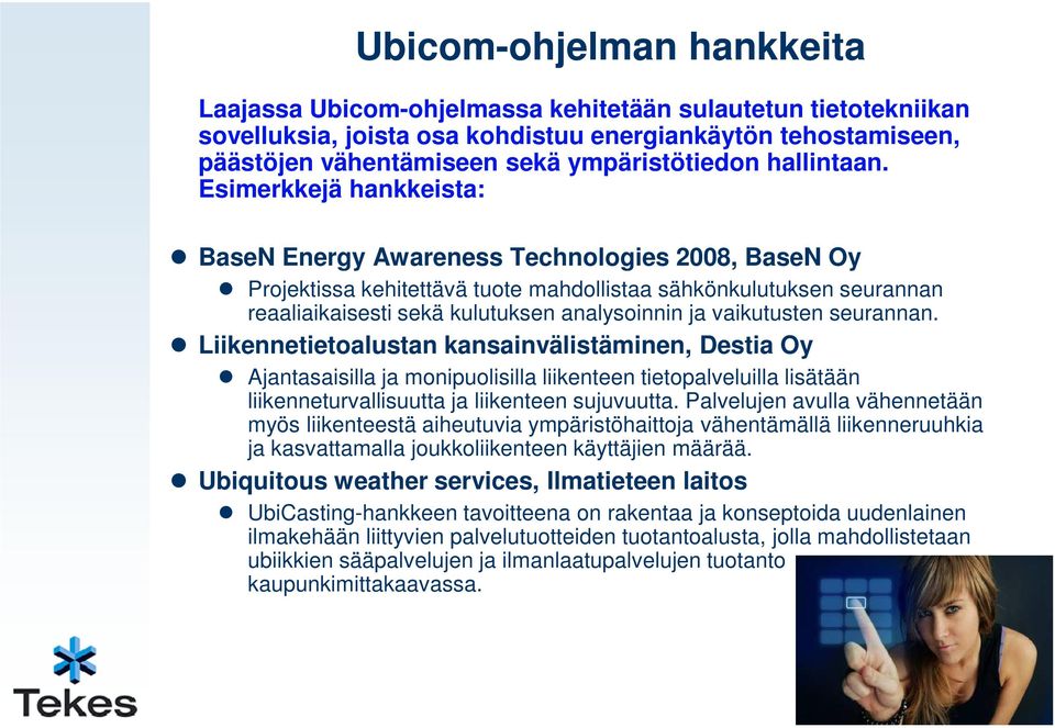 Esimerkkejä hankkeista: BaseN Energy Awareness Technologies 2008, BaseN Oy Projektissa kehitettävä tuote mahdollistaa sähkönkulutuksen seurannan reaaliaikaisesti sekä kulutuksen analysoinnin ja