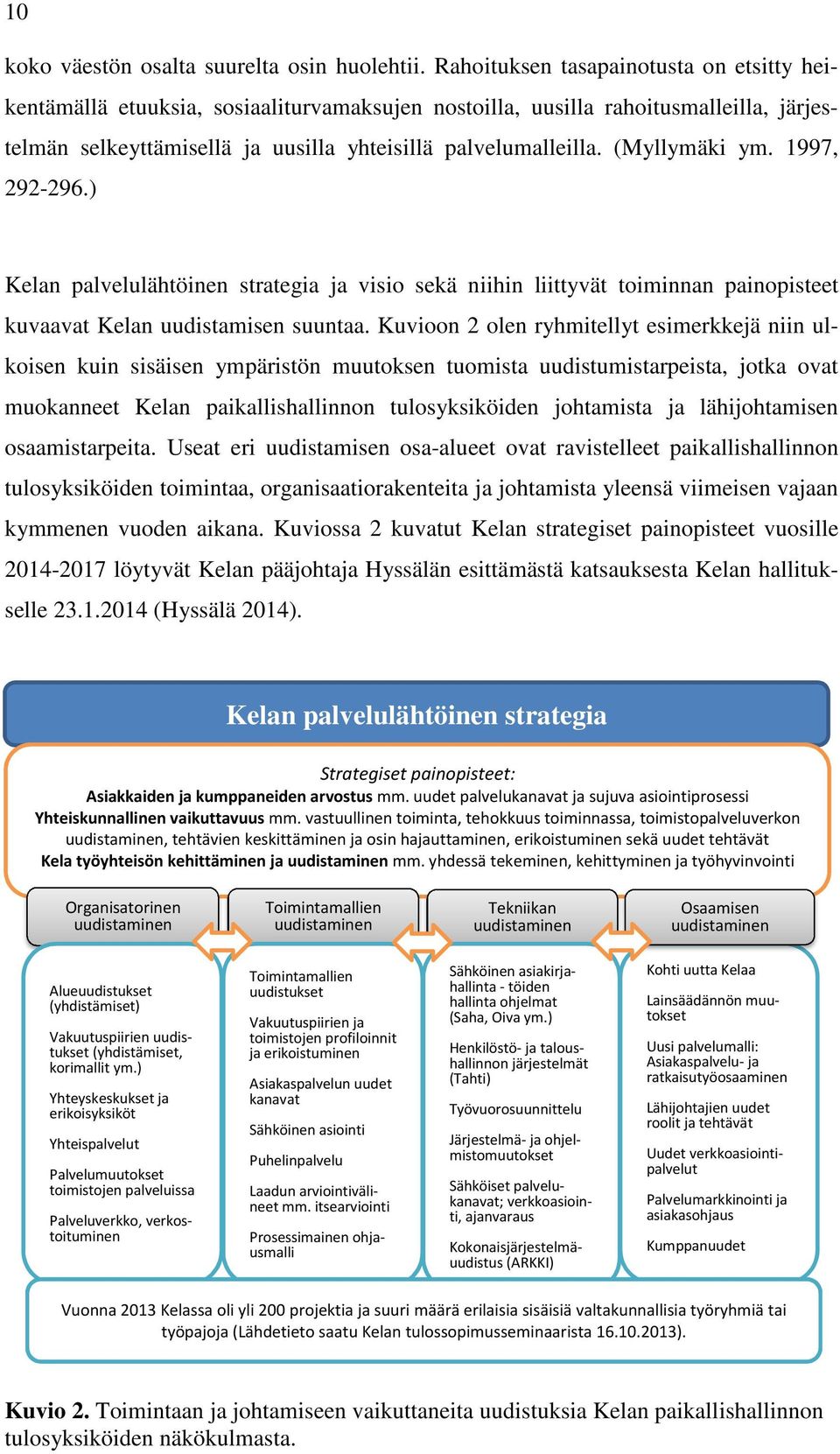 (Myllymäki ym. 1997, 292-296.) Kelan palvelulähtöinen strategia ja visio sekä niihin liittyvät toiminnan painopisteet kuvaavat Kelan uudistamisen suuntaa.