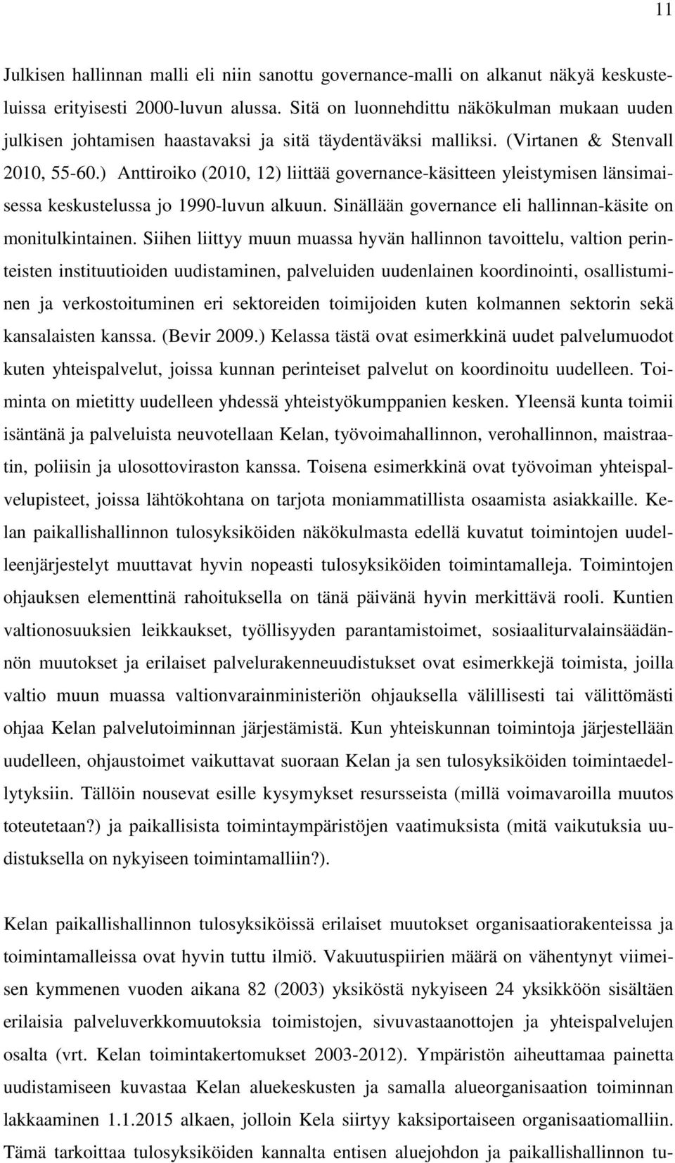 ) Anttiroiko (2010, 12) liittää governance-käsitteen yleistymisen länsimaisessa keskustelussa jo 1990-luvun alkuun. Sinällään governance eli hallinnan-käsite on monitulkintainen.