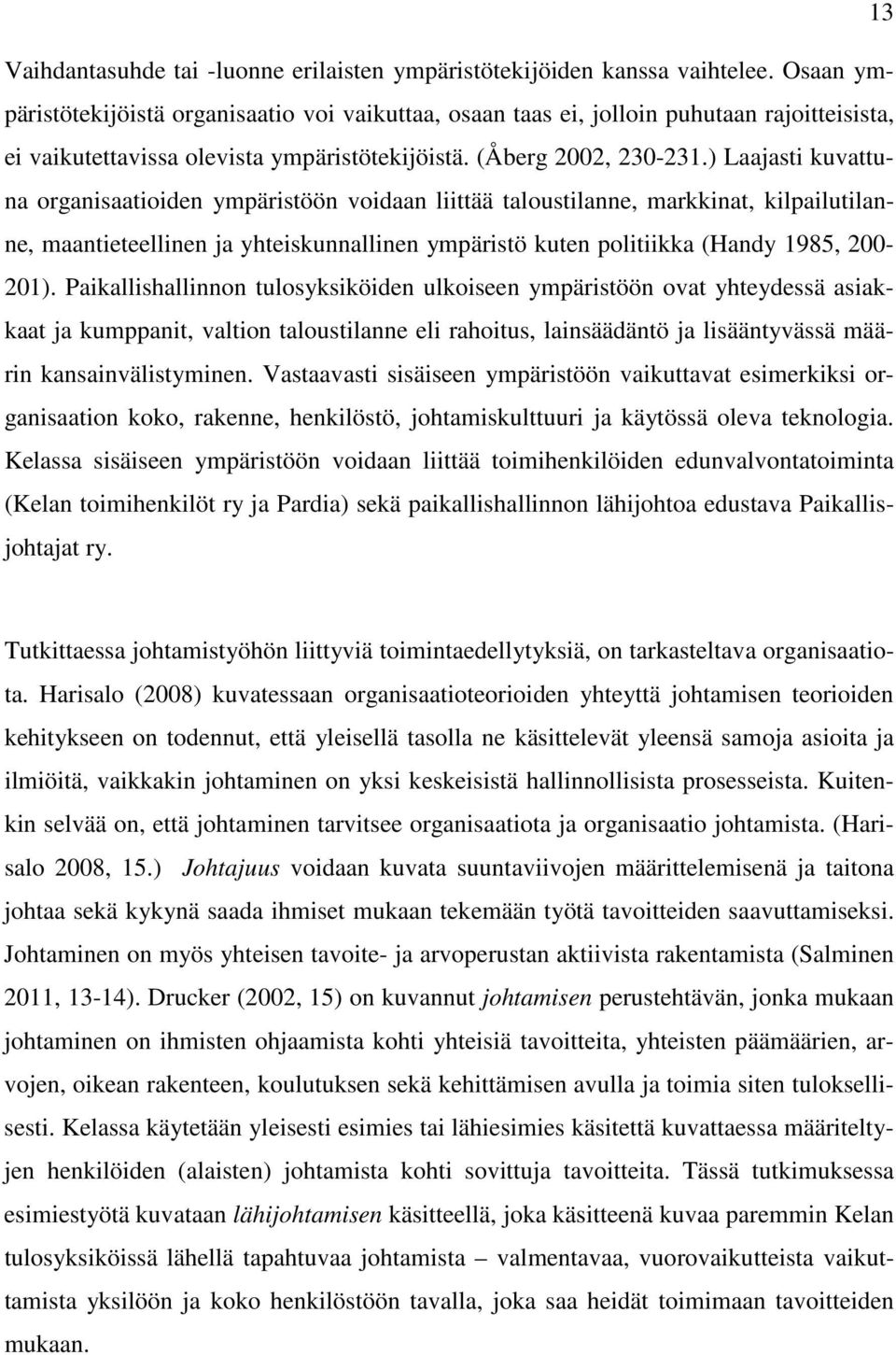 ) Laajasti kuvattuna organisaatioiden ympäristöön voidaan liittää taloustilanne, markkinat, kilpailutilanne, maantieteellinen ja yhteiskunnallinen ympäristö kuten politiikka (Handy 1985, 200-201).