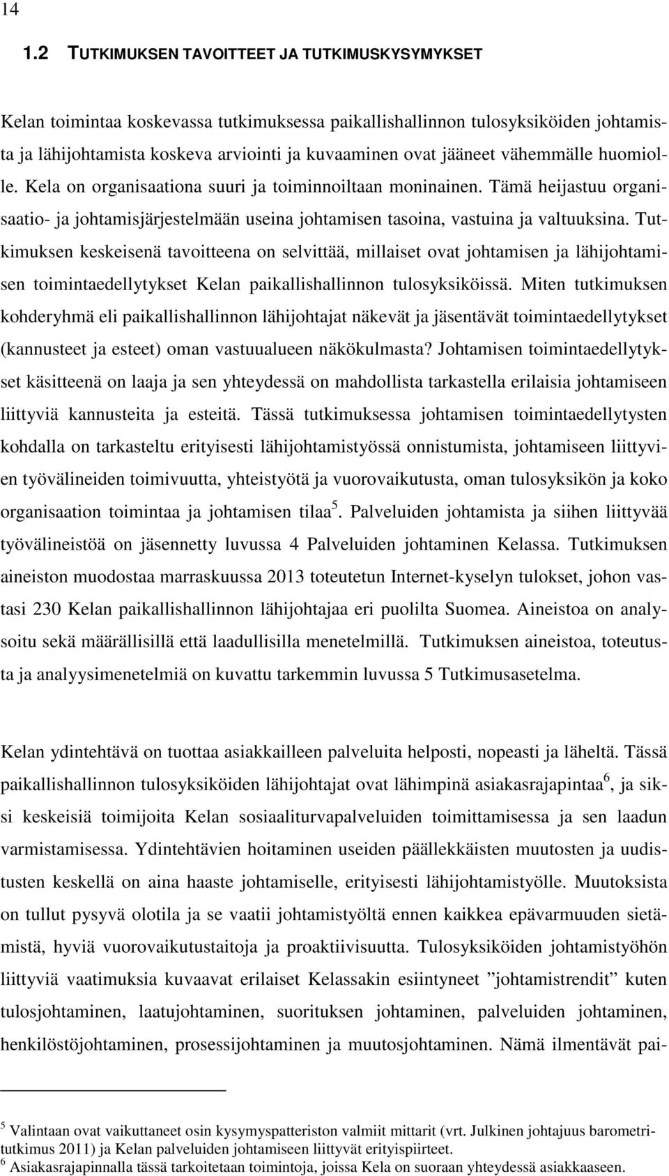 Tutkimuksen keskeisenä tavoitteena on selvittää, millaiset ovat johtamisen ja lähijohtamisen toimintaedellytykset Kelan paikallishallinnon tulosyksiköissä.