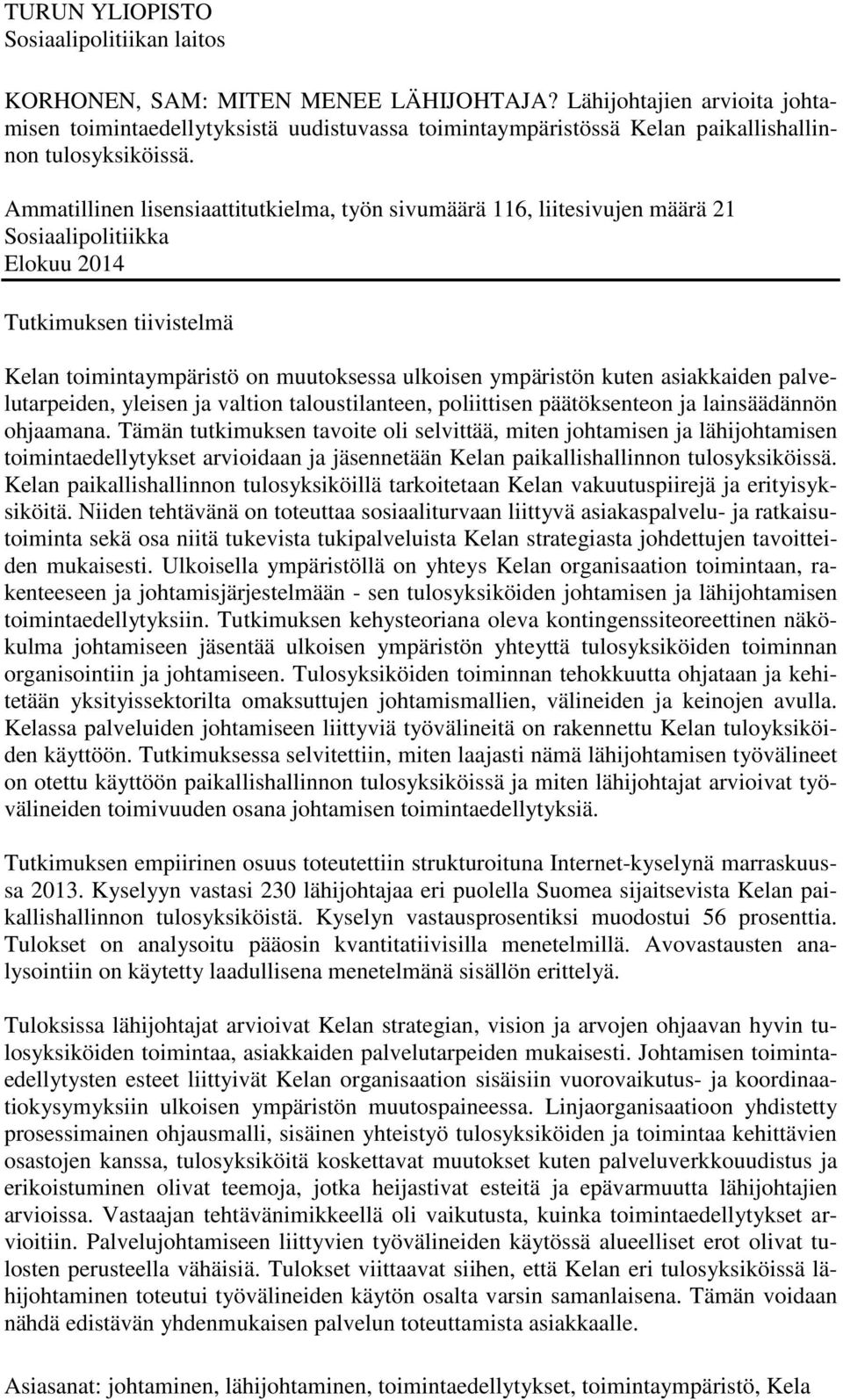 Ammatillinen lisensiaattitutkielma, työn sivumäärä 116, liitesivujen määrä 21 Sosiaalipolitiikka Elokuu 2014 Tutkimuksen tiivistelmä Kelan toimintaympäristö on muutoksessa ulkoisen ympäristön kuten