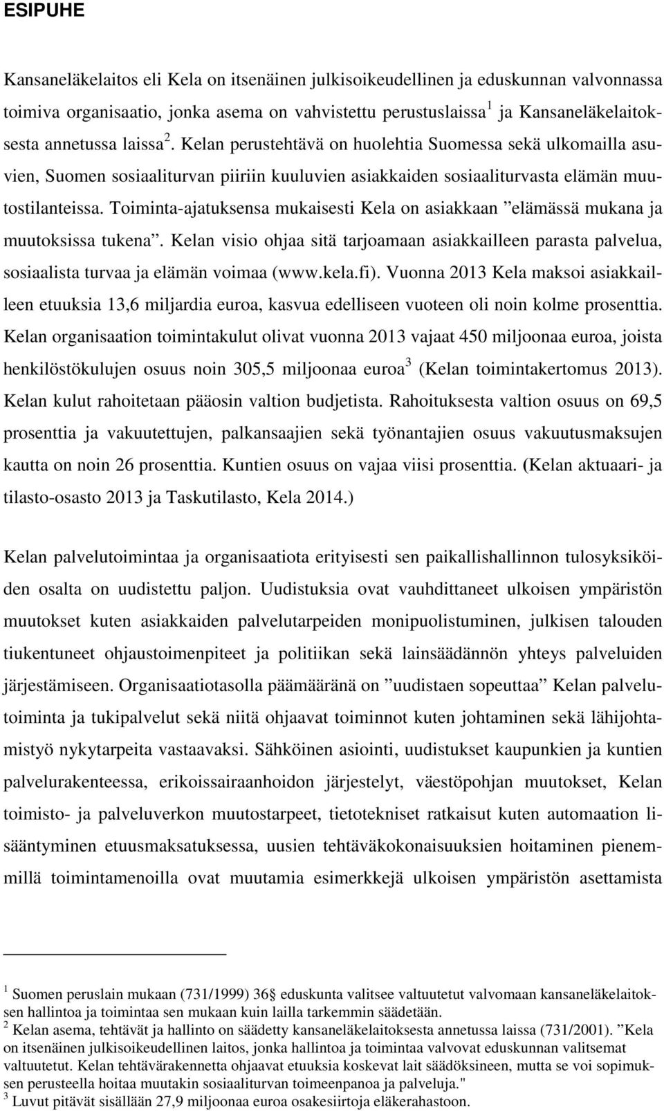 Toiminta-ajatuksensa mukaisesti Kela on asiakkaan elämässä mukana ja muutoksissa tukena. Kelan visio ohjaa sitä tarjoamaan asiakkailleen parasta palvelua, sosiaalista turvaa ja elämän voimaa (www.