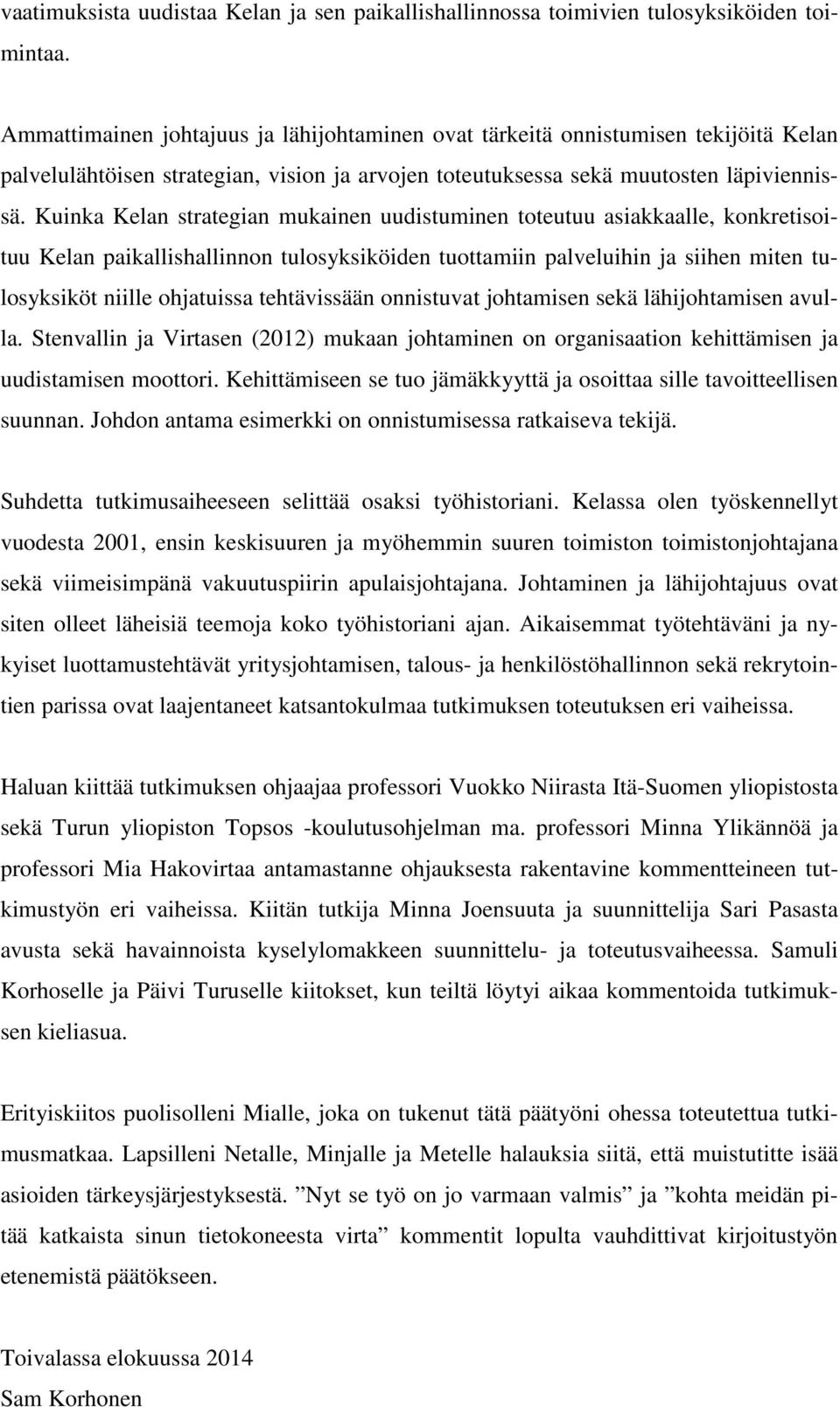 Kuinka Kelan strategian mukainen uudistuminen toteutuu asiakkaalle, konkretisoituu Kelan paikallishallinnon tulosyksiköiden tuottamiin palveluihin ja siihen miten tulosyksiköt niille ohjatuissa