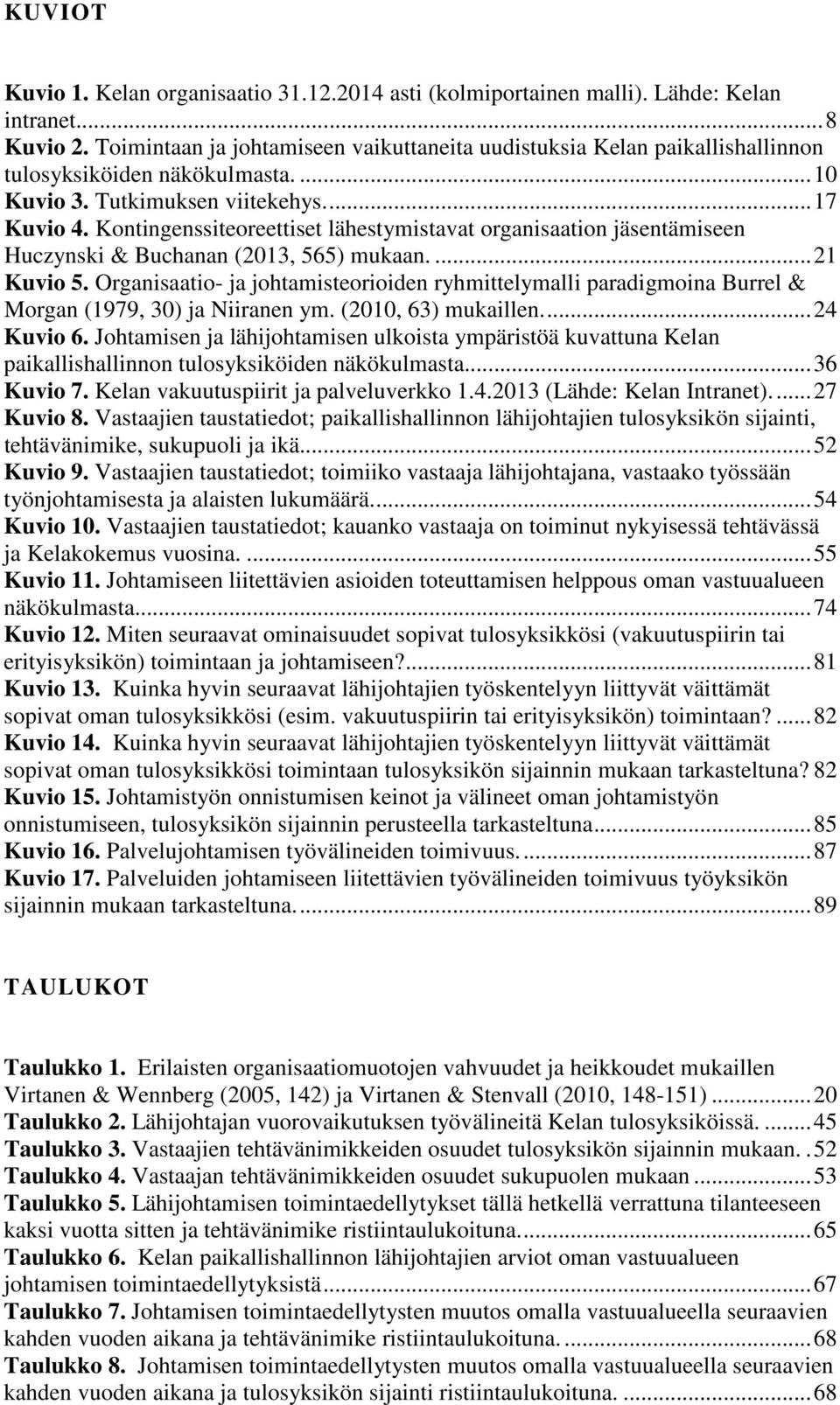 Kontingenssiteoreettiset lähestymistavat organisaation jäsentämiseen Huczynski & Buchanan (2013, 565) mukaan.... 21 Kuvio 5.