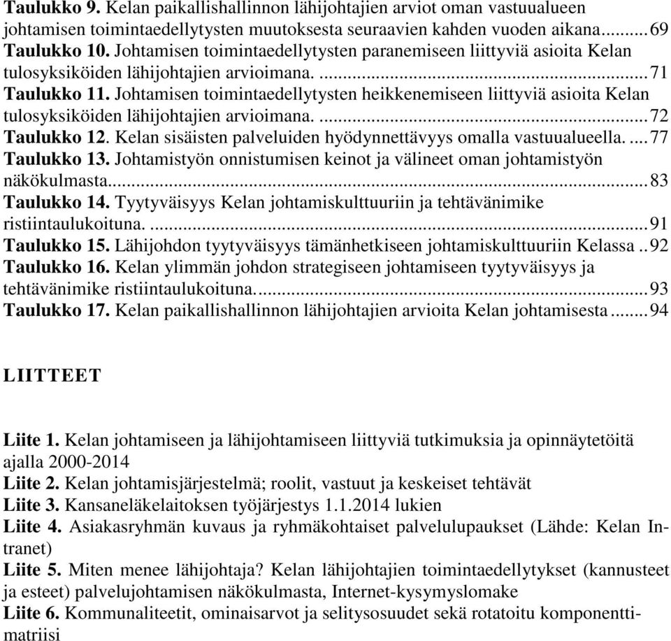 Johtamisen toimintaedellytysten heikkenemiseen liittyviä asioita Kelan tulosyksiköiden lähijohtajien arvioimana.... 72 Taulukko 12. Kelan sisäisten palveluiden hyödynnettävyys omalla vastuualueella.