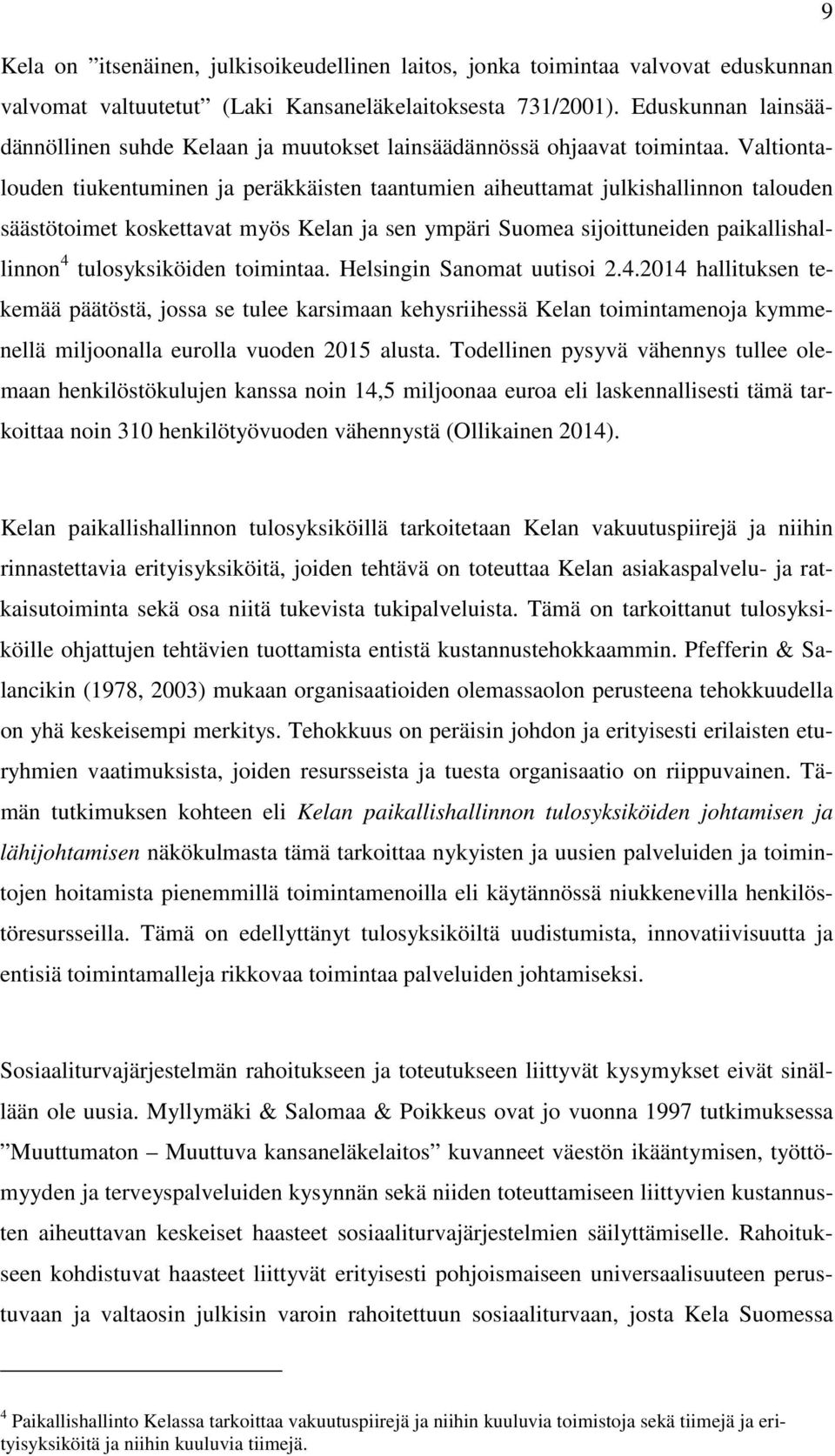 Valtiontalouden tiukentuminen ja peräkkäisten taantumien aiheuttamat julkishallinnon talouden säästötoimet koskettavat myös Kelan ja sen ympäri Suomea sijoittuneiden paikallishallinnon 4