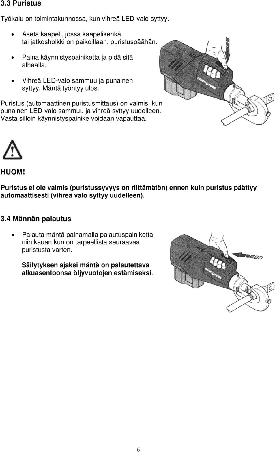 Puristus (automaattinen puristusmittaus) on valmis, kun punainen LED-valo sammuu ja vihreä syttyy uudelleen. Vasta silloin käynnistyspainike voidaan vapauttaa. HUOM!