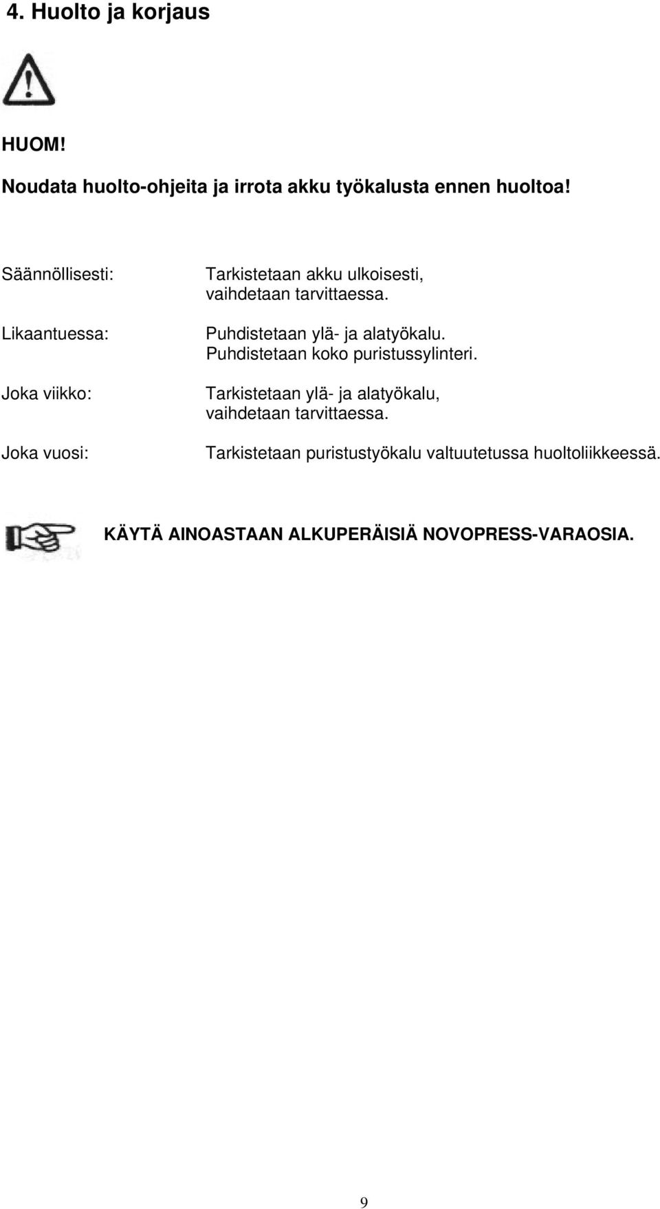 Puhdistetaan ylä- ja alatyökalu. Puhdistetaan koko puristussylinteri.