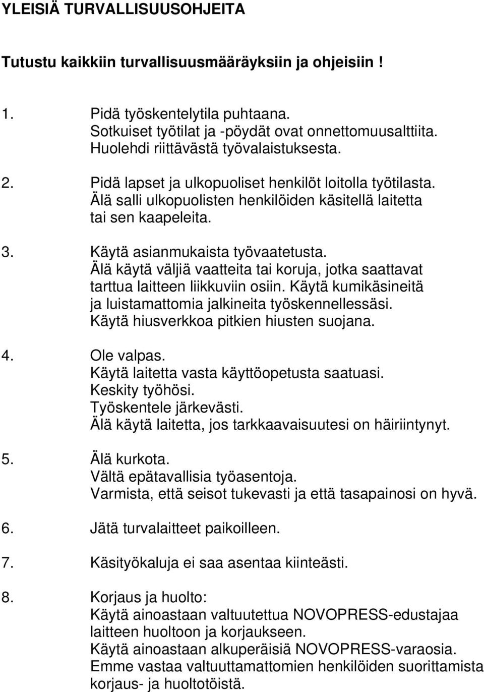 Käytä asianmukaista työvaatetusta. Älä käytä väljiä vaatteita tai koruja, jotka saattavat tarttua laitteen liikkuviin osiin. Käytä kumikäsineitä ja luistamattomia jalkineita työskennellessäsi.