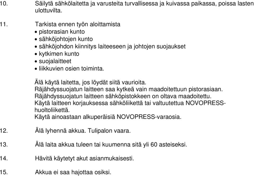 Älä käytä laitetta, jos löydät siitä vaurioita. Räjähdyssuojatun laitteen saa kytkeä vain maadoitettuun pistorasiaan. Räjähdyssuojatun laitteen sähköpistokkeen on oltava maadoitettu.