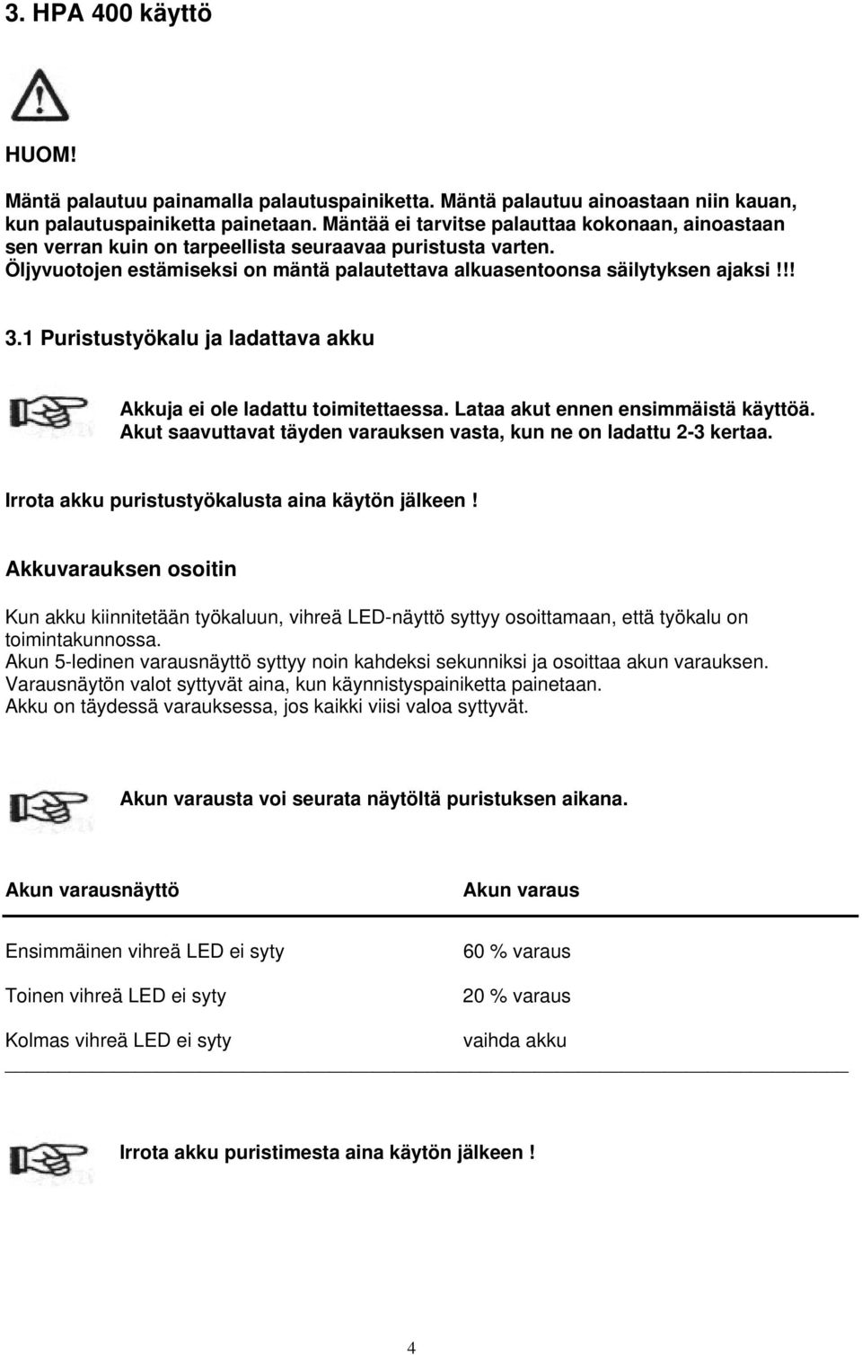 1 Puristustyökalu ja ladattava akku Akkuja ei ole ladattu toimitettaessa. Lataa akut ennen ensimmäistä käyttöä. Akut saavuttavat täyden varauksen vasta, kun ne on ladattu 2-3 kertaa.