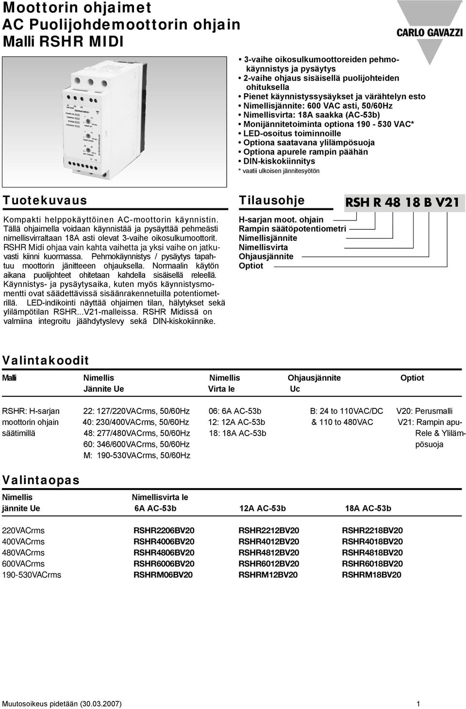 apurele rampin päähän DIN-kiskokiinnitys * vaatii ulkoisen jännitesyötön Tuotekuvaus ompakti helppokäyttöinen AC-moottorin käynnistin.