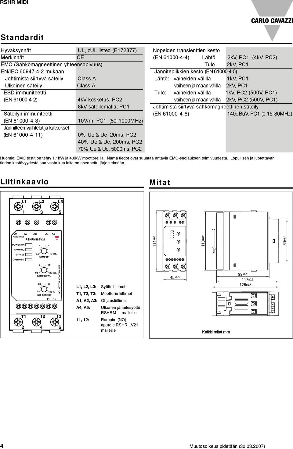 PC2 40% Ue & Uc, 200ms, PC2 70% Ue & Uc, 5000ms, PC2 Nopeiden transienttien kesto (EN 61000-4-4) Lähtö 2kV, PC1 (4kV, PC2) Tulo 2kV, PC1 Jännitepiikkien kesto (EN 61000-4-5) Lähtö: vaiheiden välillä