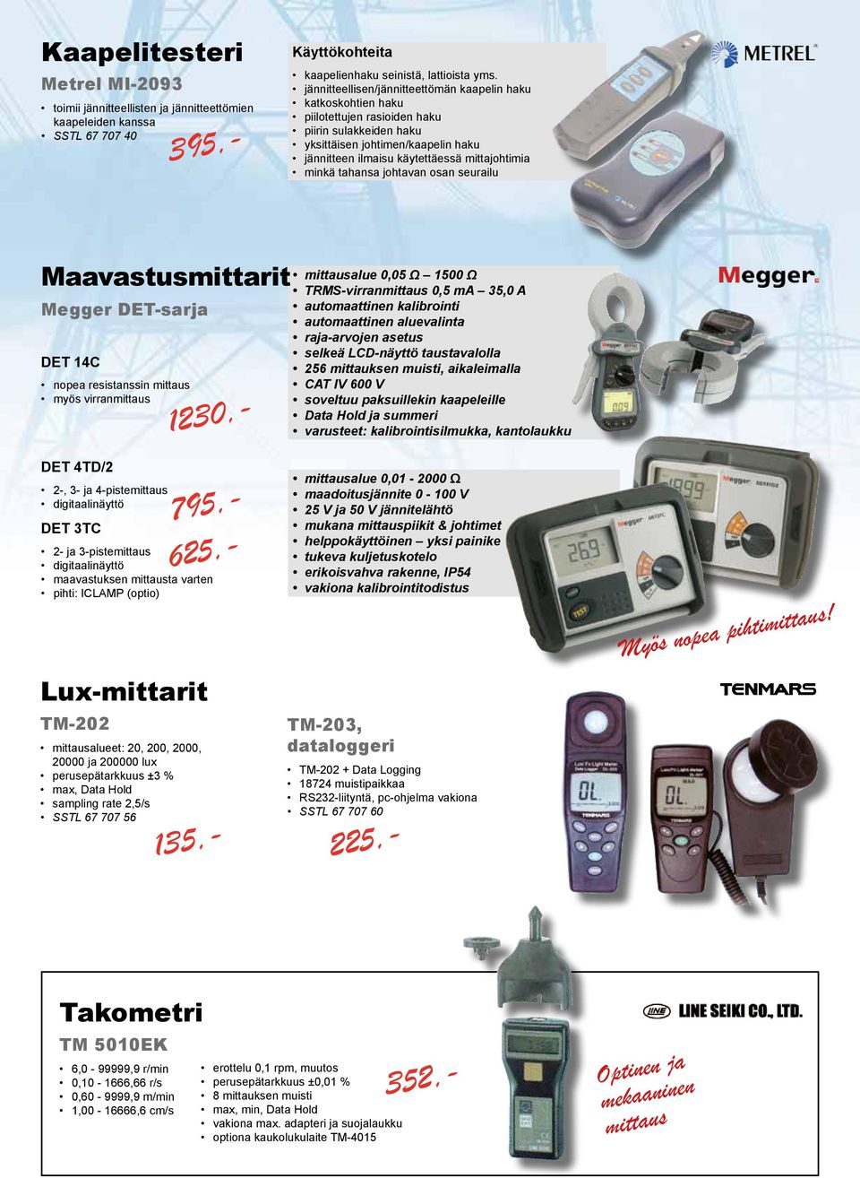 minkä tahansa johtavan osan seurailu Maavastusmittarit Megger DET-sarja DET 14C nopea resistanssin mittaus myös virranmittaus mittausalue 0,05 Ω 1500 Ω TRMS-virranmittaus 0,5 ma 35,0 A automaattinen