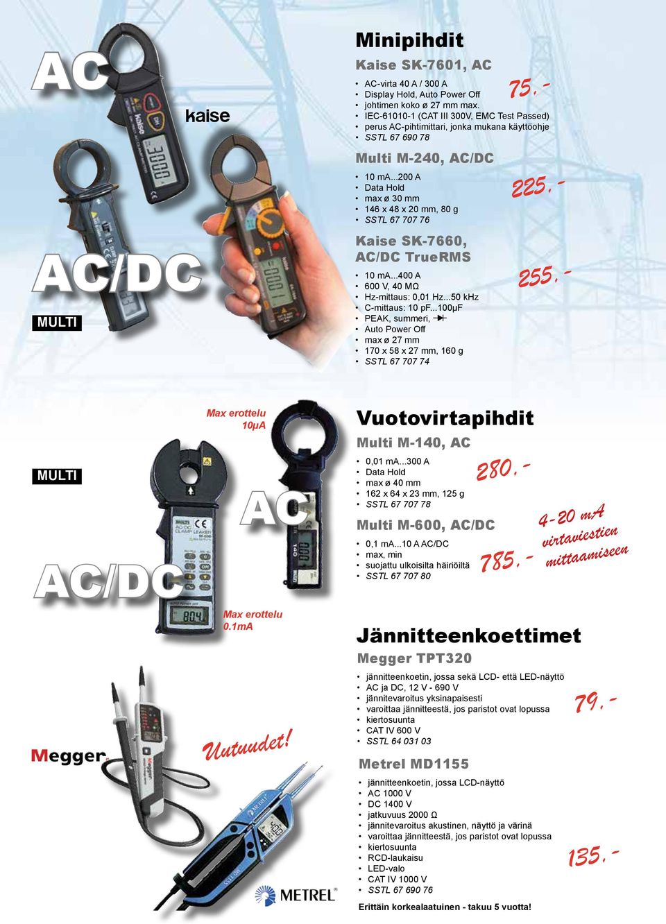 ..200 A Data Hold max ø 30 mm 146 x 48 x 20 mm, 80 g SSTL 67 707 76 Kaise SK-7660, AC/DC TrueRMS 10 ma...400 A 600 V, 40 MΩ Hz-mittaus: 0,01 Hz...50 khz C-mittaus: 10 pf.